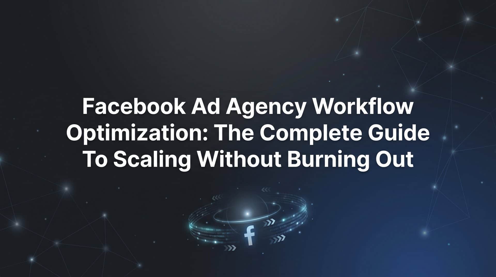 Featured image for Facebook Ad Agency Workflow Optimization: The Complete Guide to Scaling Without Burning Out