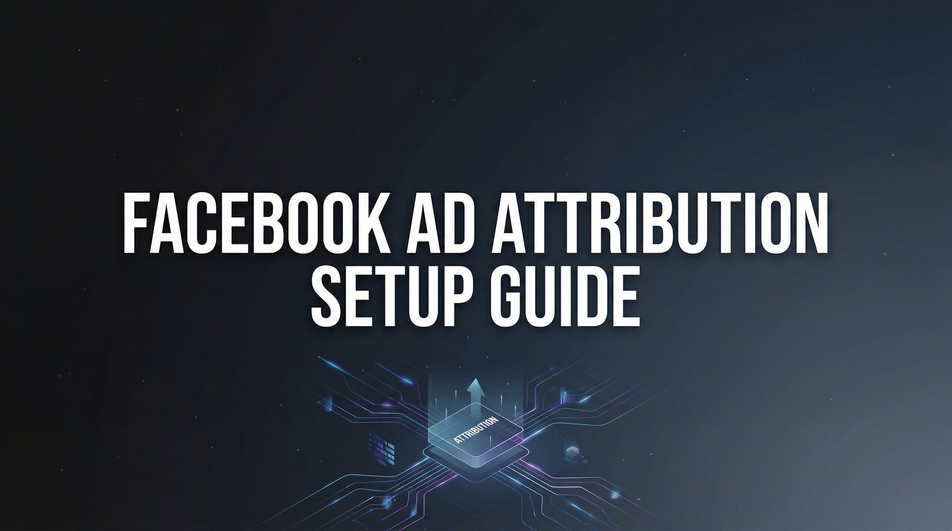 Featured image for: How to Set Up Facebook Ad Attribution: A Complete Step-by-Step Guide