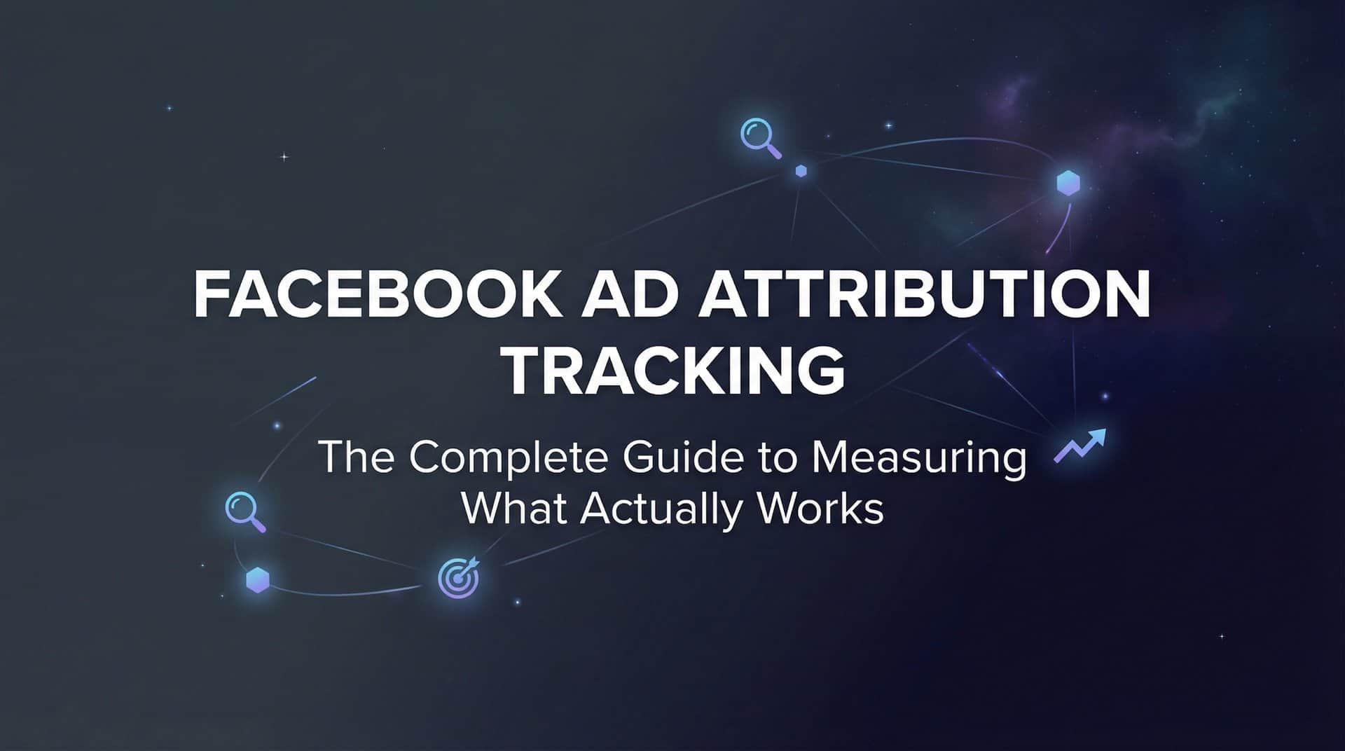 Featured image for Facebook Ad Attribution Tracking: The Complete Guide to Measuring What Actually Works