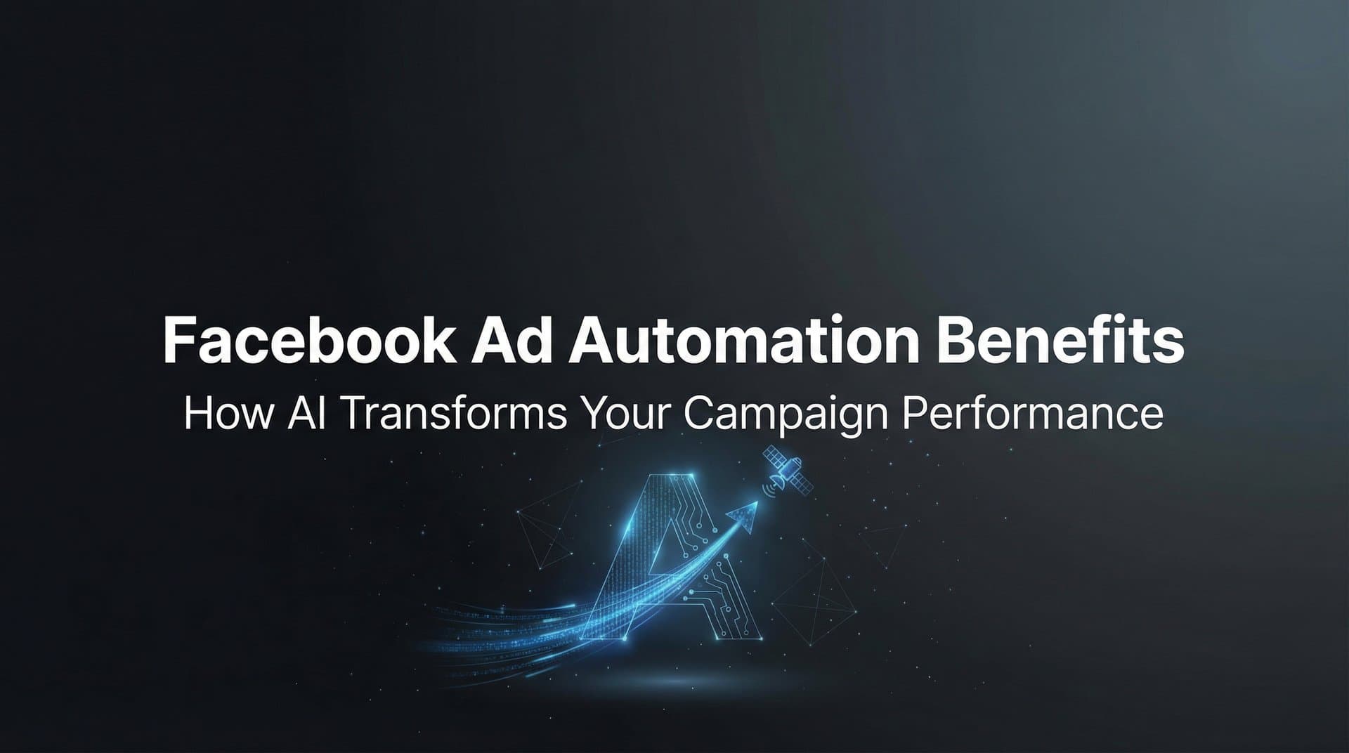 Featured image for Facebook Ad Automation Benefits: How AI Transforms Your Campaign Performance