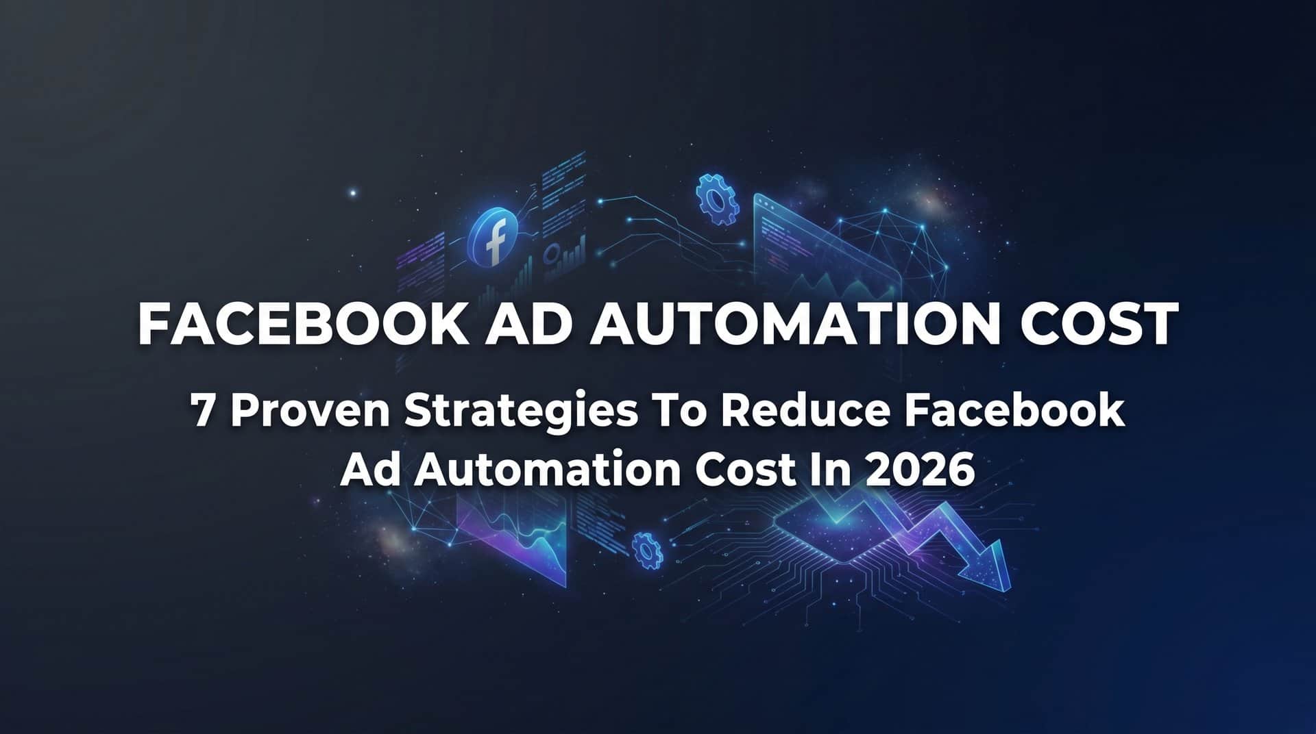 Featured image for 7 Proven Strategies to Reduce Facebook Ad Automation Cost in 2026
