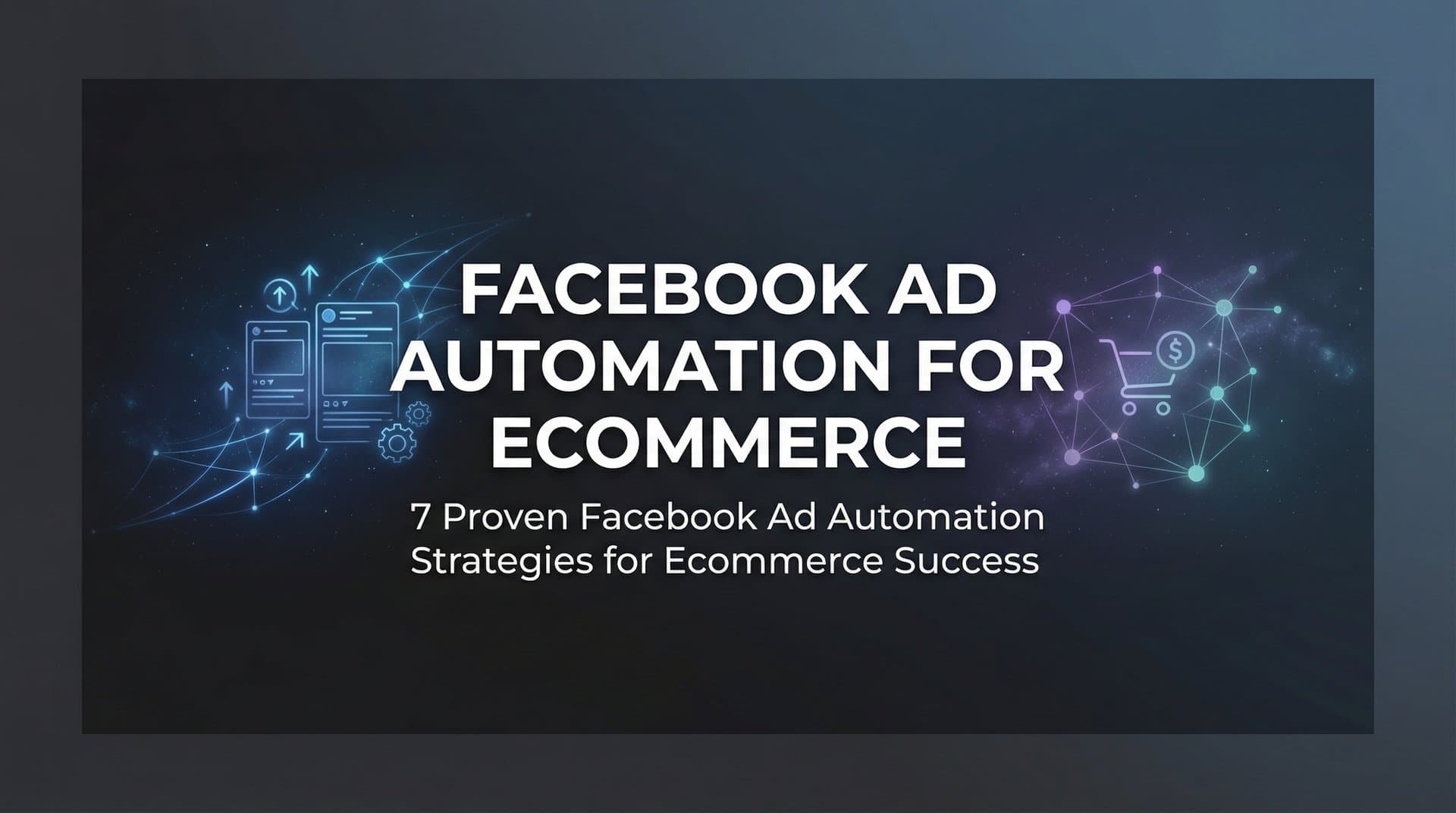 7 Proven Facebook Ad Automation Strategies for Ecommerce Success