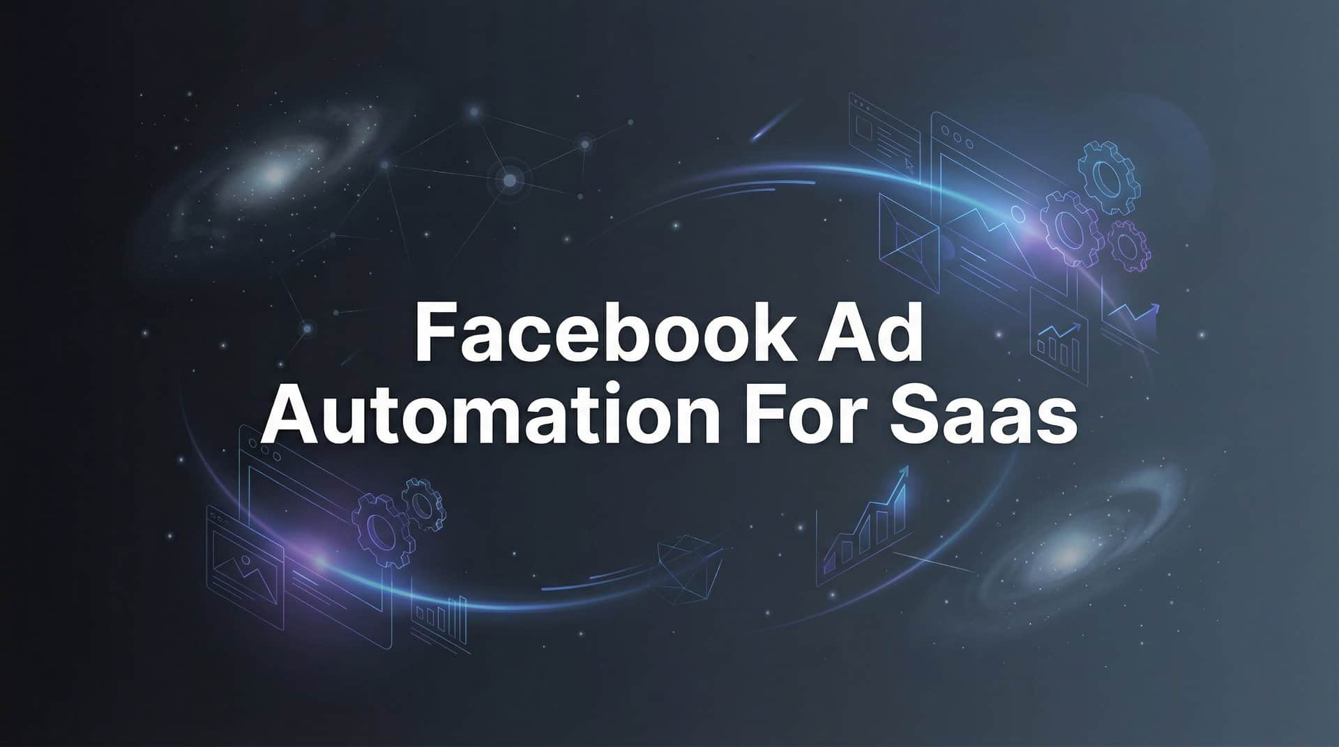 Featured image for Facebook Ad Automation for SaaS: The Complete Guide to Scaling Campaigns Without Scaling Your Team