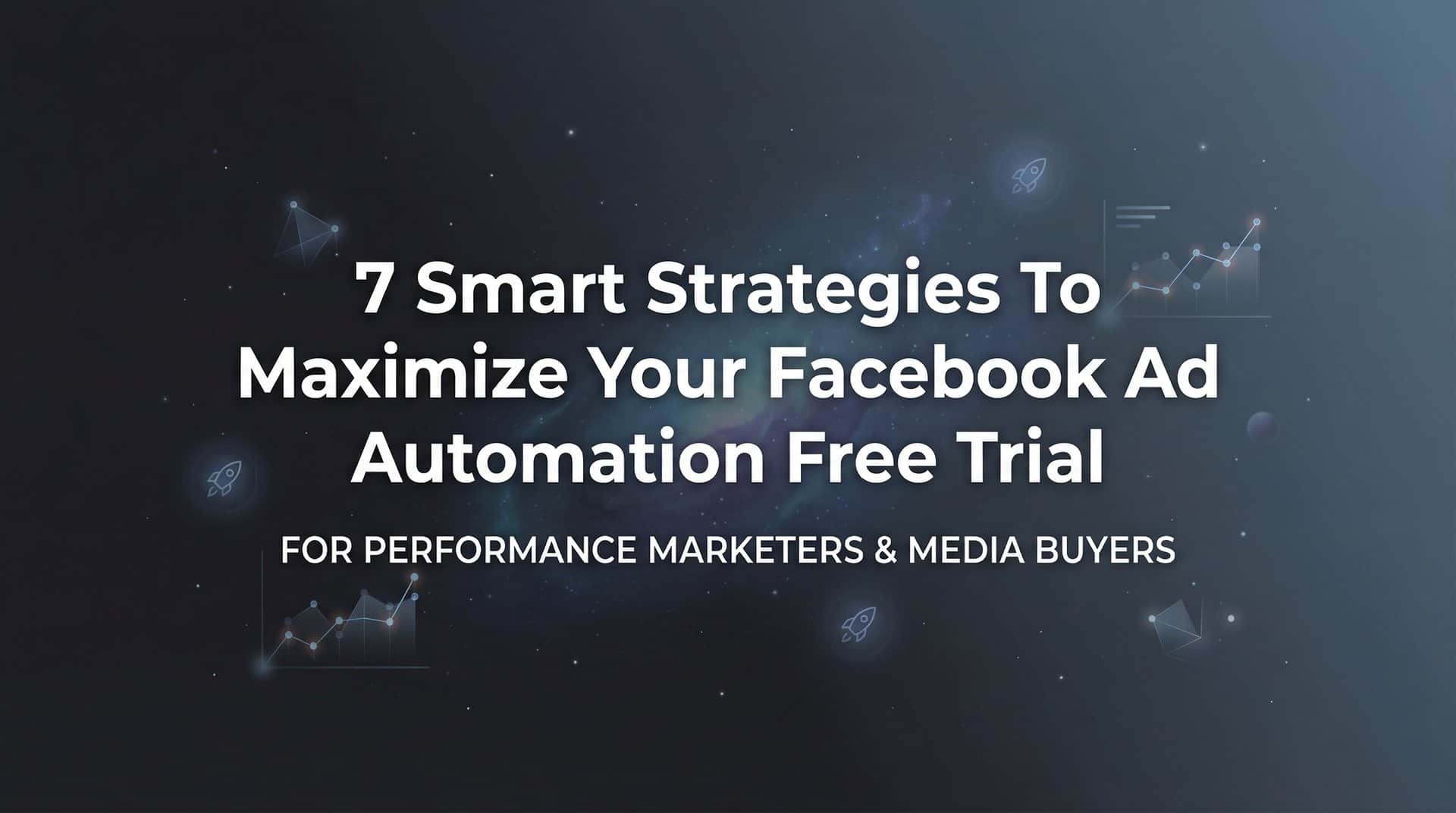 7 Smart Strategies to Maximize Your Facebook Ad Automation Free Trial