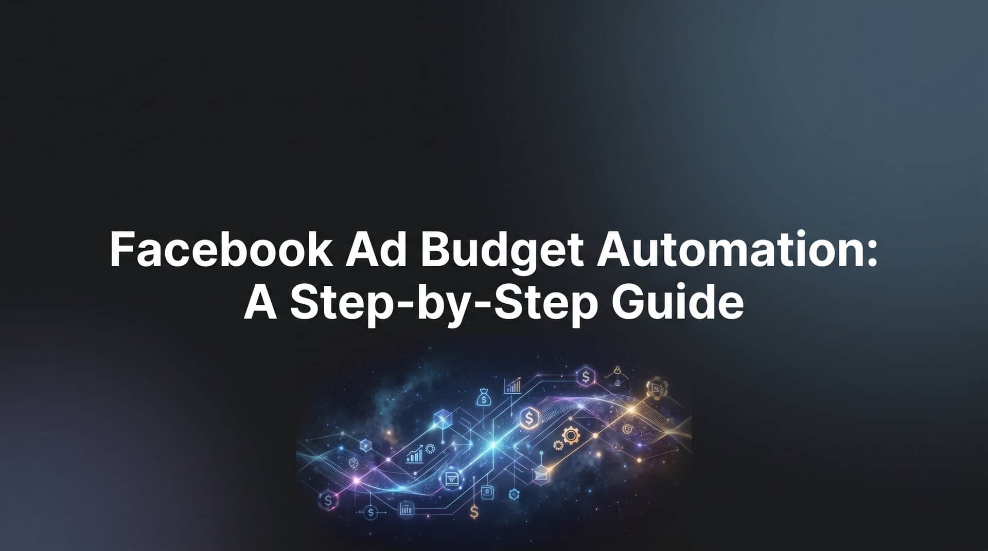 Featured image for How to Set Up Facebook Ad Budget Automation: A Step-by-Step Guide