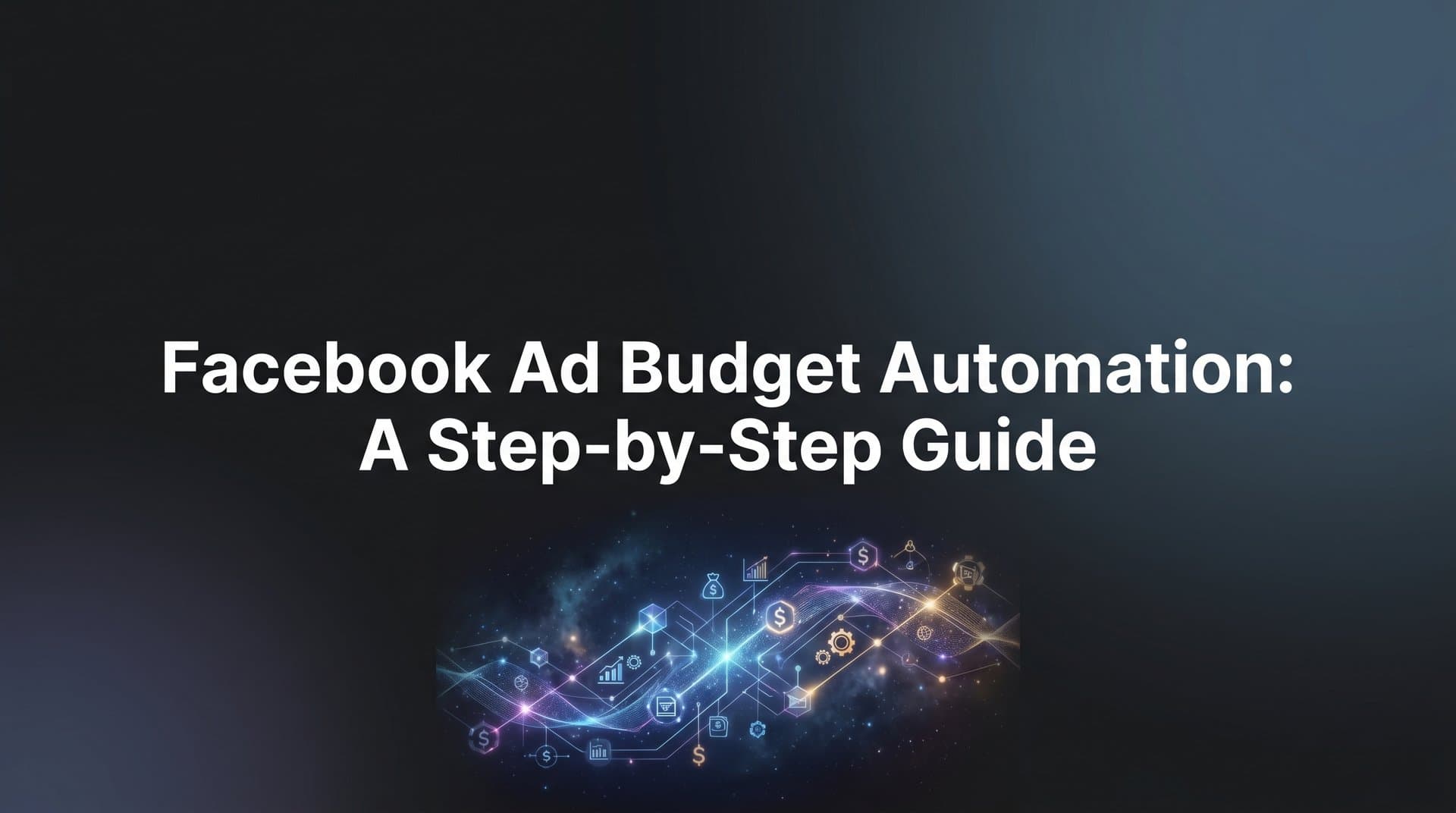 Featured image for How to Set Up Facebook Ad Budget Automation: A Step-by-Step Guide
