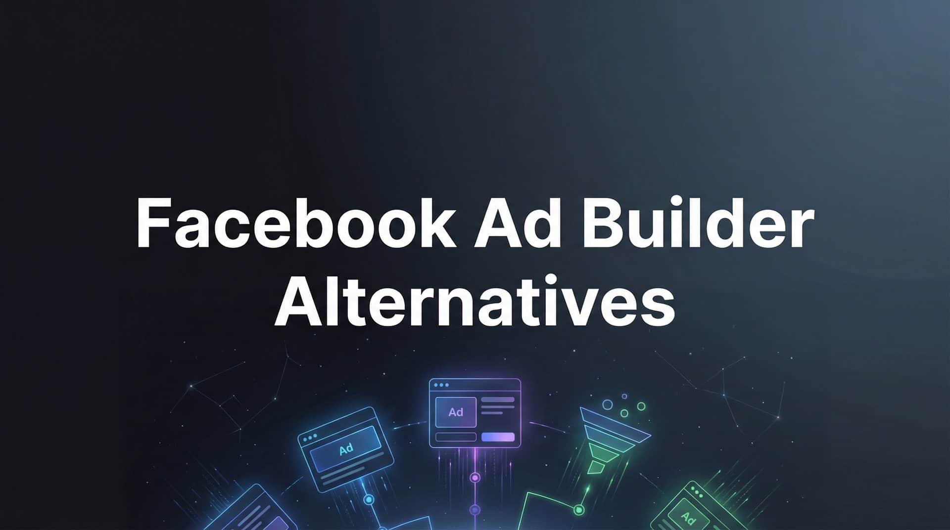 Featured image for 7 Best Facebook Ad Builder Alternatives to Streamline Your Campaign Creation