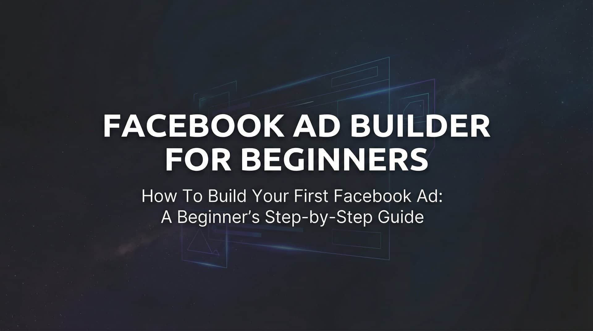 Featured image for How to Build Your First Facebook Ad: A Beginner's Step-by-Step Guide