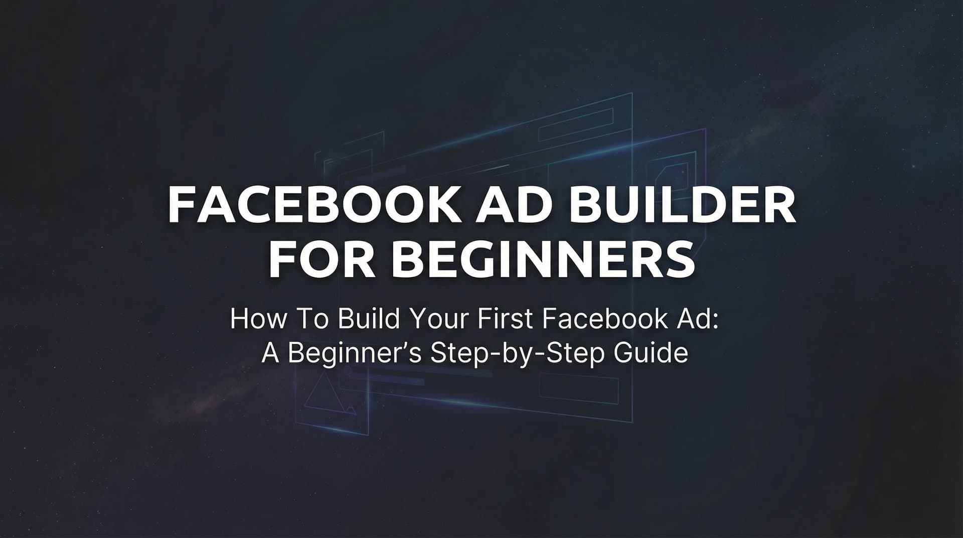 Featured image for How to Build Your First Facebook Ad: A Beginner's Step-by-Step Guide