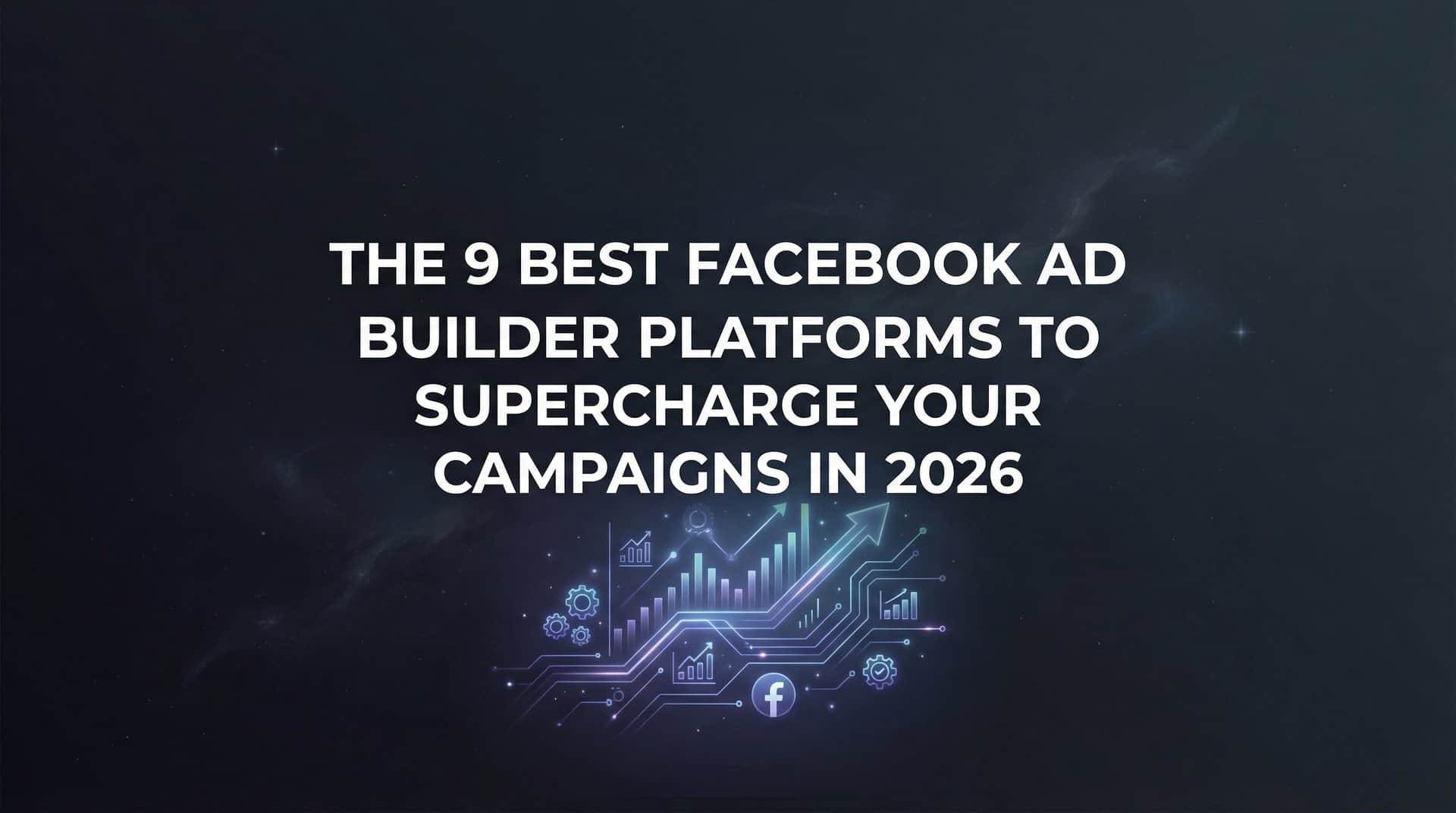 Featured image for 9 Best Facebook Ad Builder Platforms to Supercharge Your Campaigns in 2026
