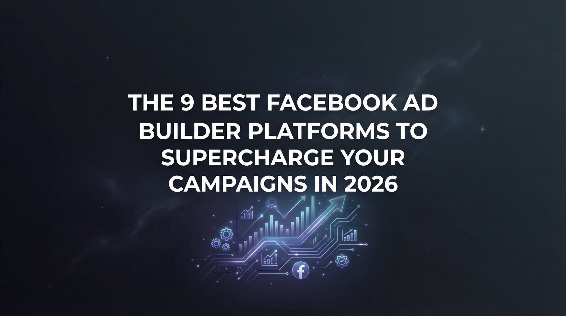Featured image for 9 Best Facebook Ad Builder Platforms to Supercharge Your Campaigns in 2026