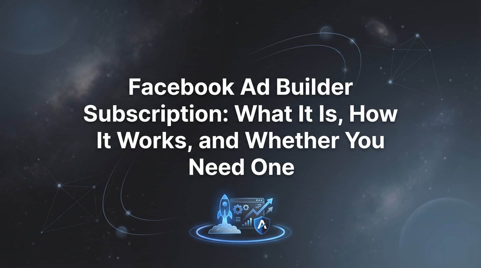 Facebook Ad Builder Subscription: What It Is, How It Works, and Whether You Need One
