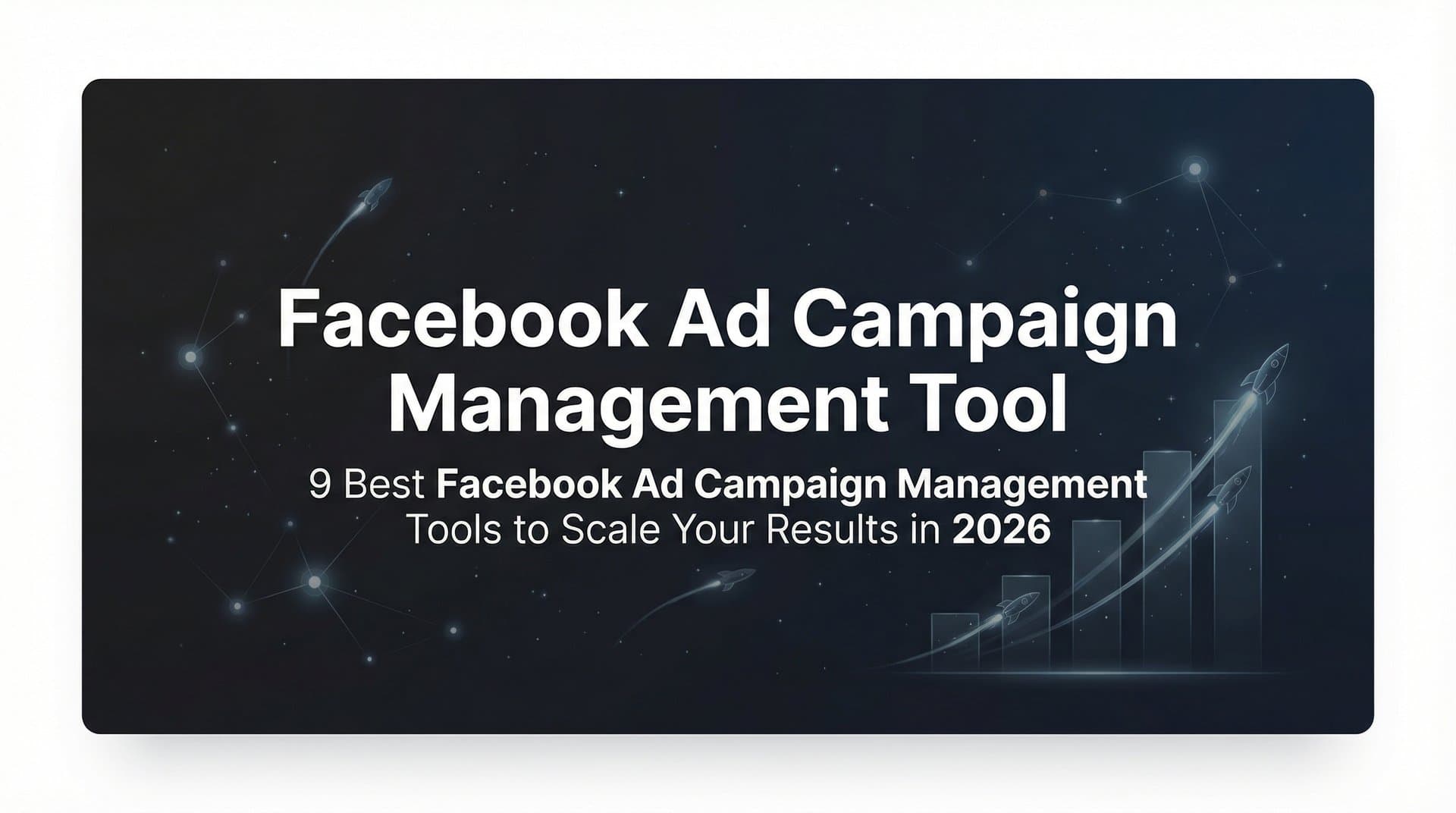 9 Best Facebook Ad Campaign Management Tools to Scale Your Results in 2026