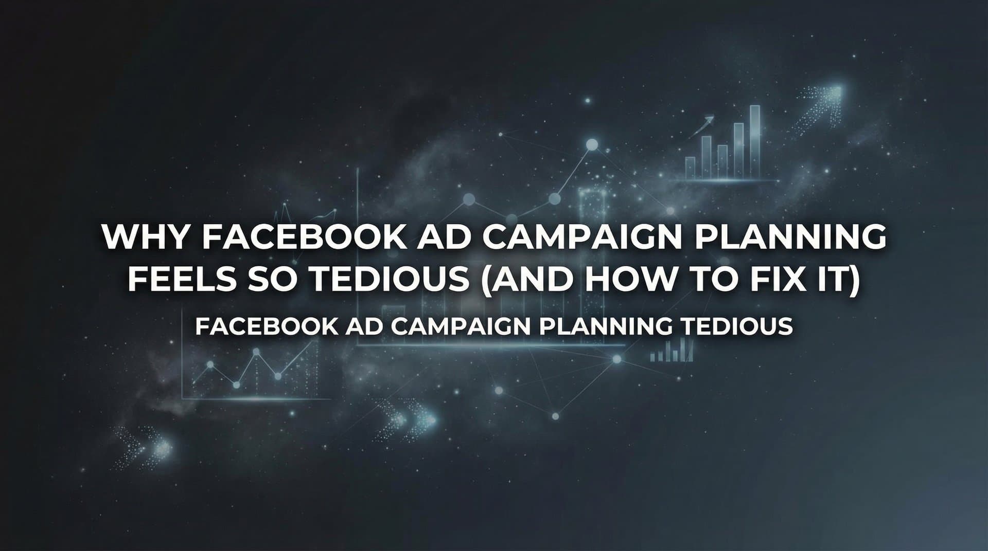 Featured image for Why Facebook Ad Campaign Planning Feels So Tedious (And How to Fix It)