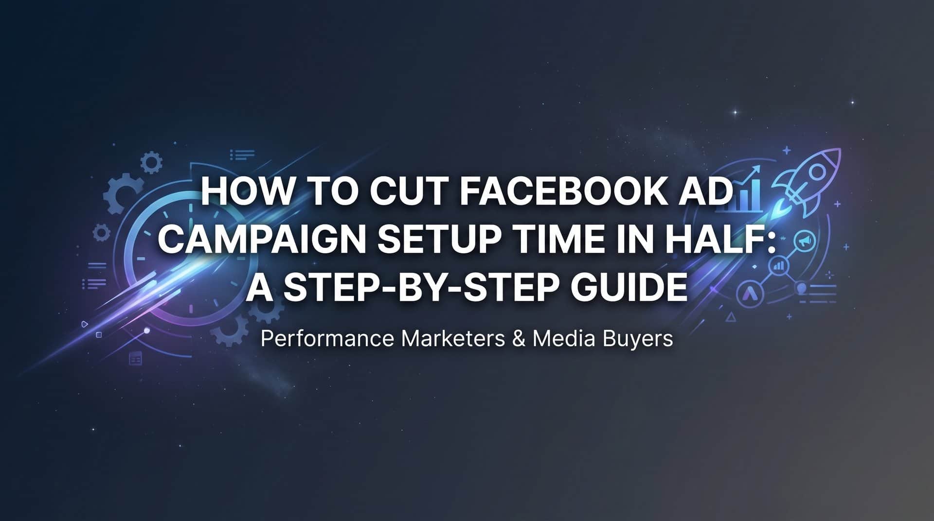 Featured image for How to Cut Facebook Ad Campaign Setup Time in Half: A Step-by-Step Guide