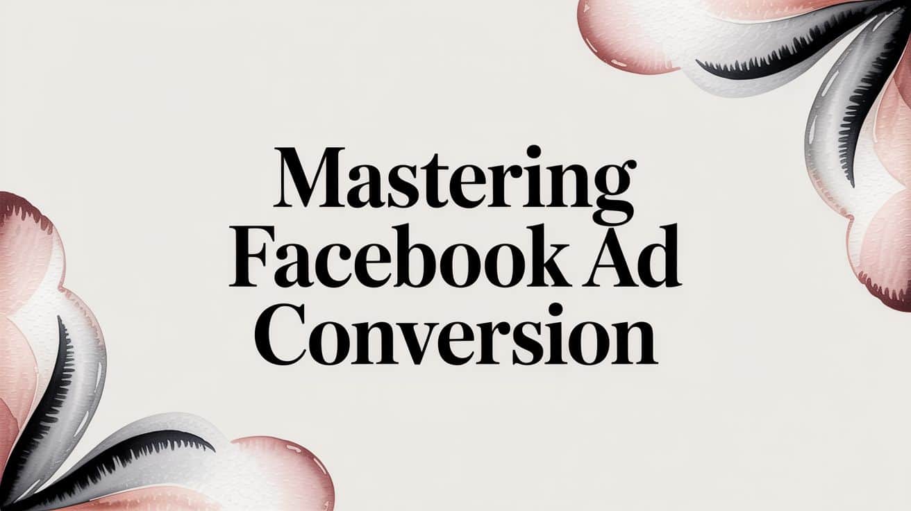 Featured image for Mastering Facebook Ad Conversion