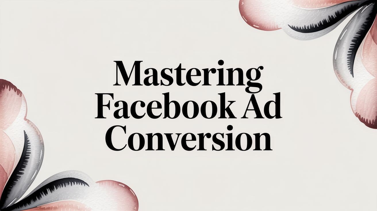 Featured image for Mastering Facebook Ad Conversion