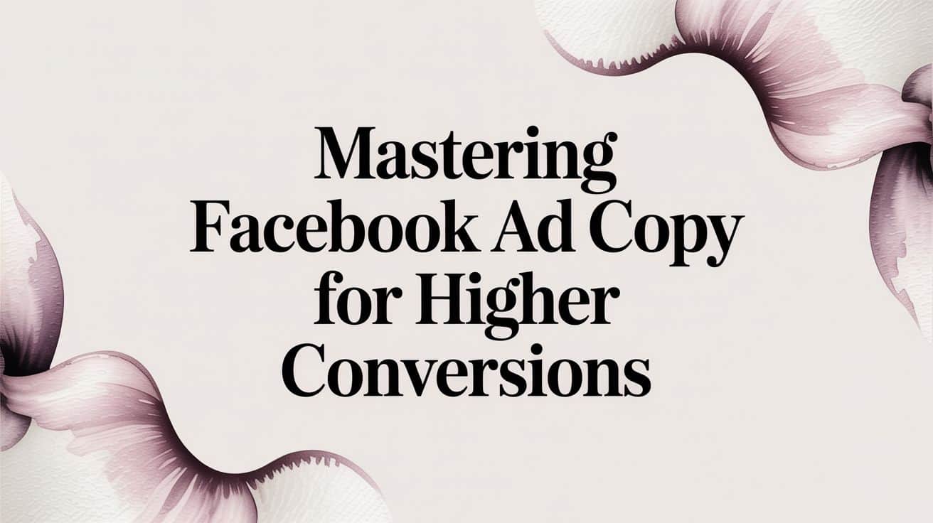 Featured image for Mastering Facebook Ad Copy for Higher Conversions