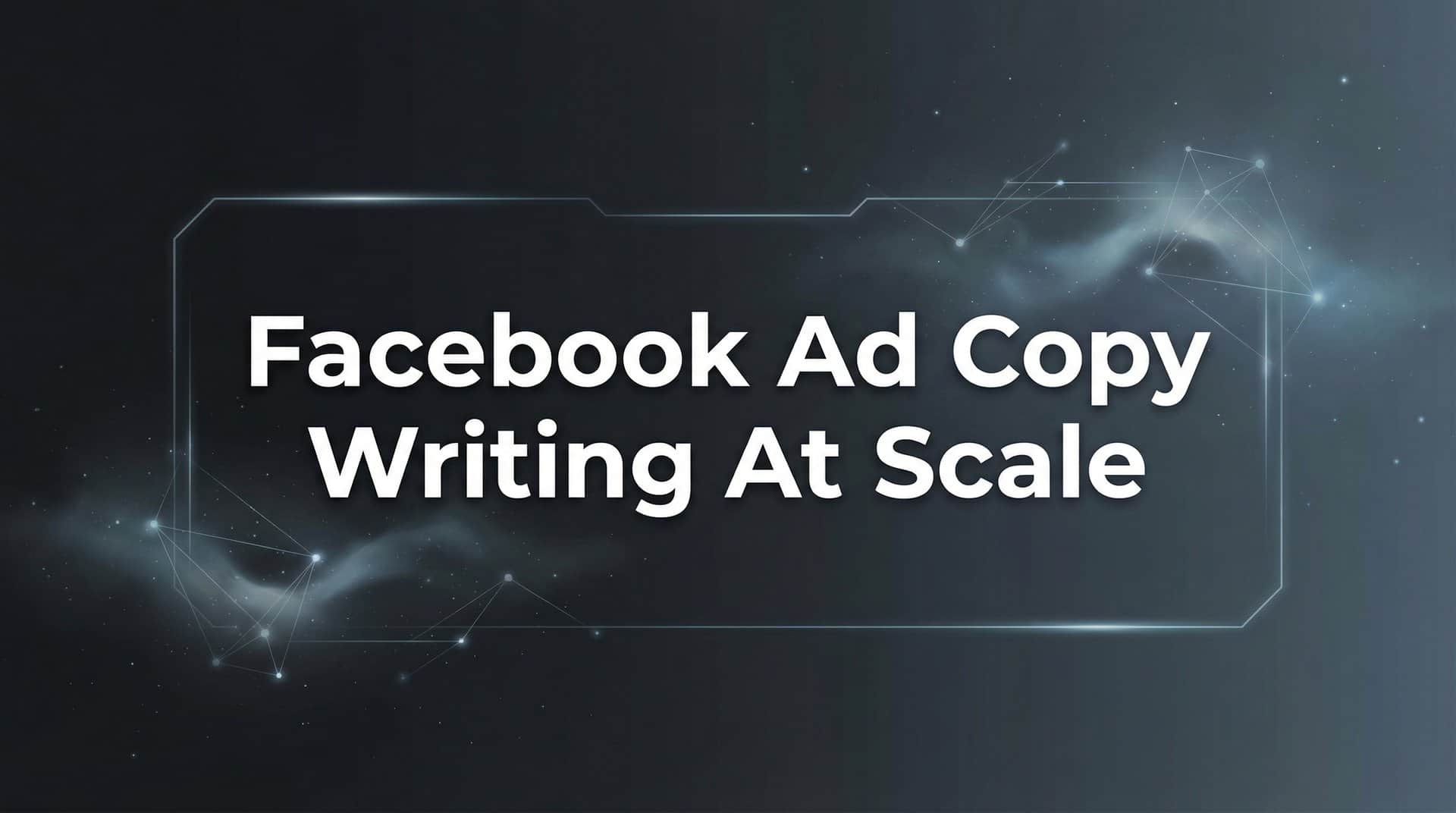 How to Write Facebook Ad Copy at Scale: A 6-Step Framework for High-Volume Campaigns