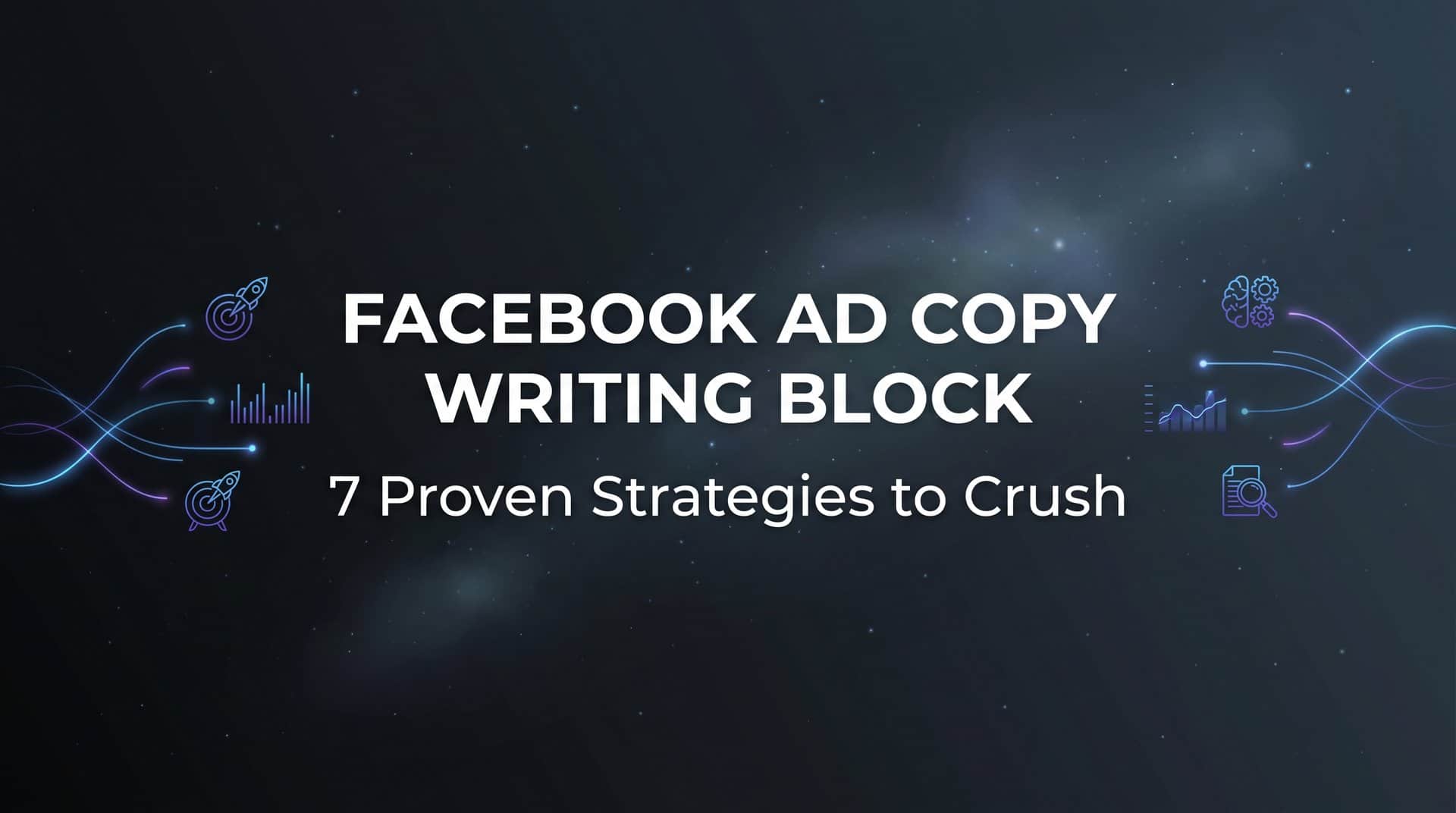 7 Proven Strategies to Crush Facebook Ad Copy Writing Block