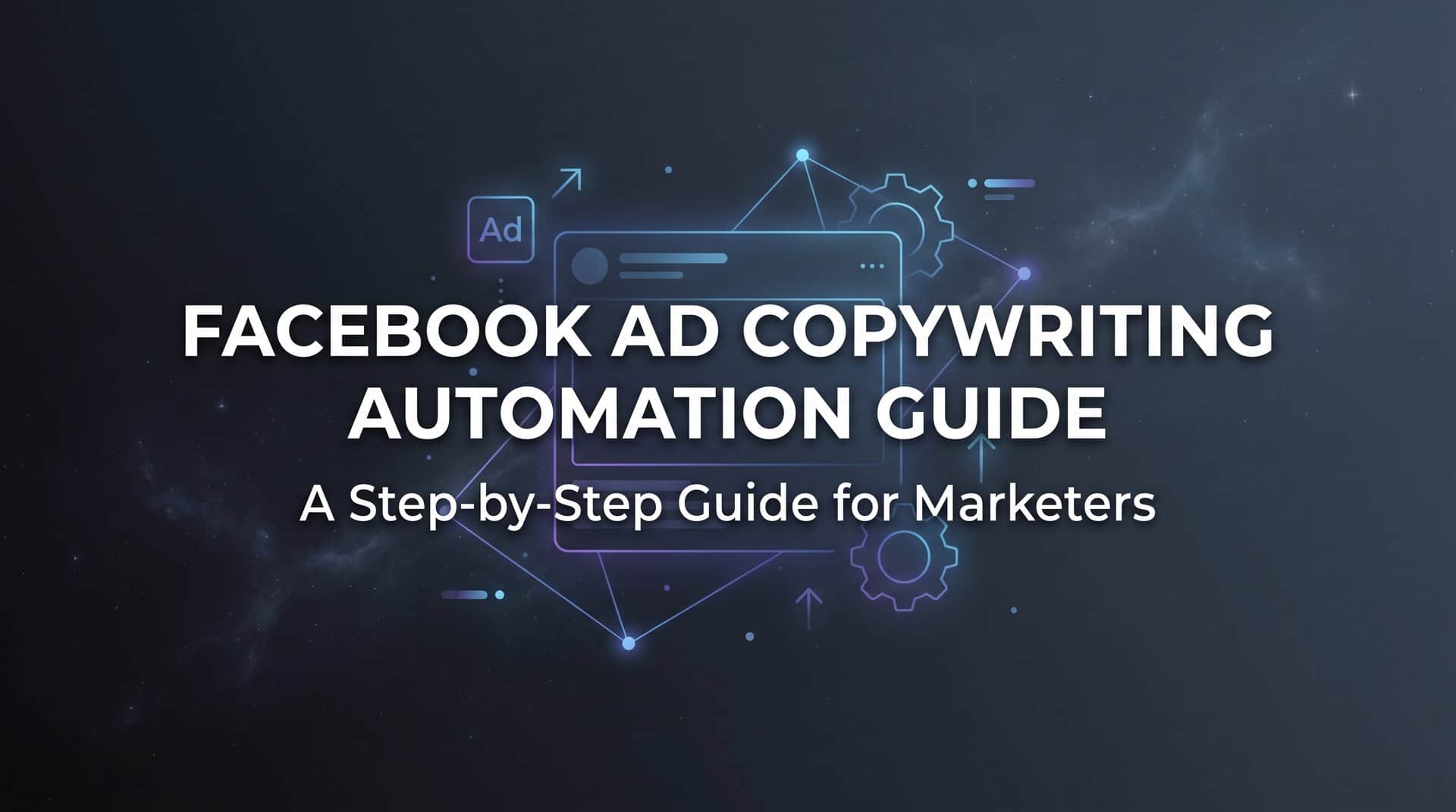 How to Automate Facebook Ad Copywriting: A Step-by-Step Guide for Marketers