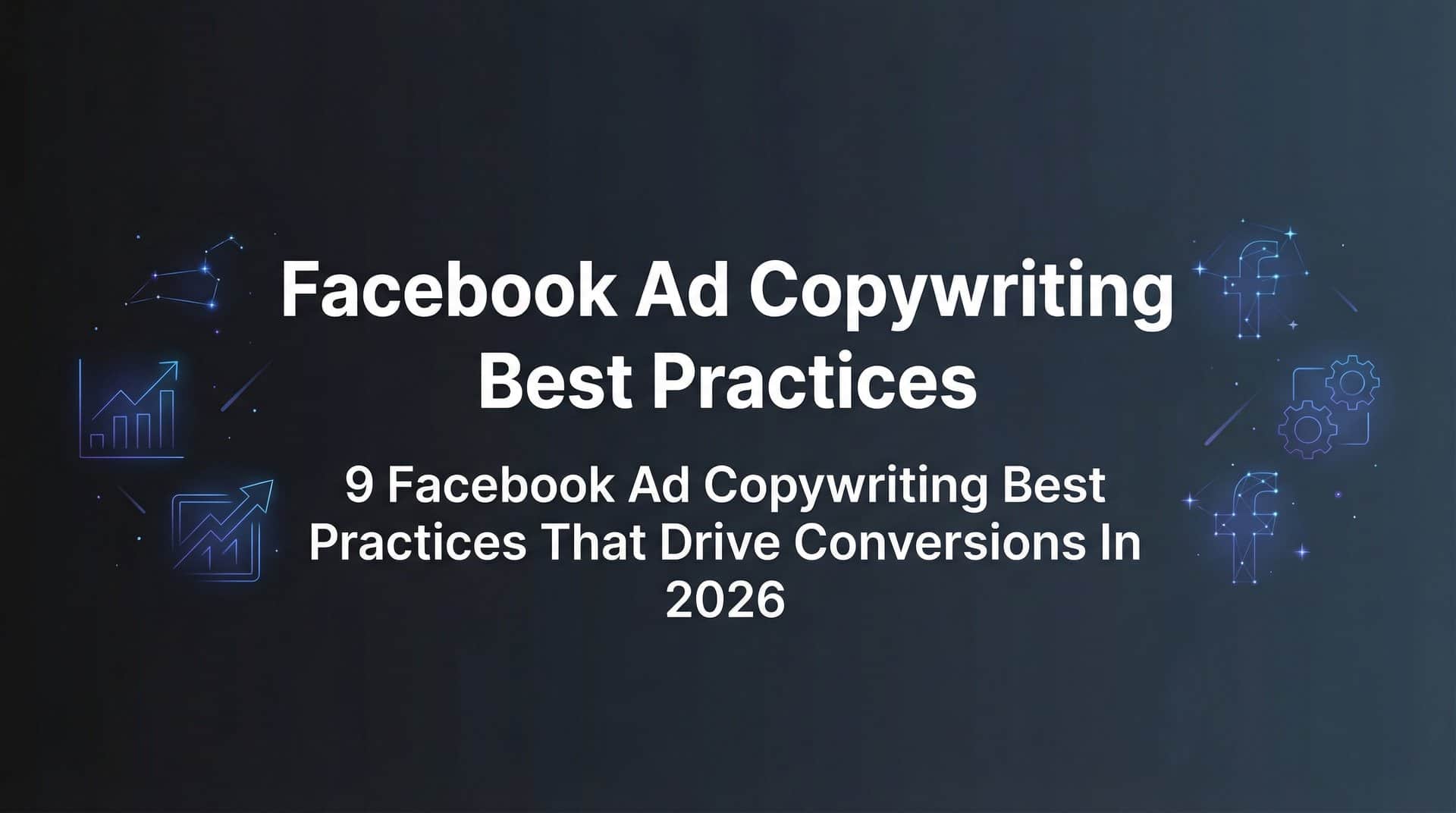 9 Facebook Ad Copywriting Best Practices That Drive Conversions in 2026