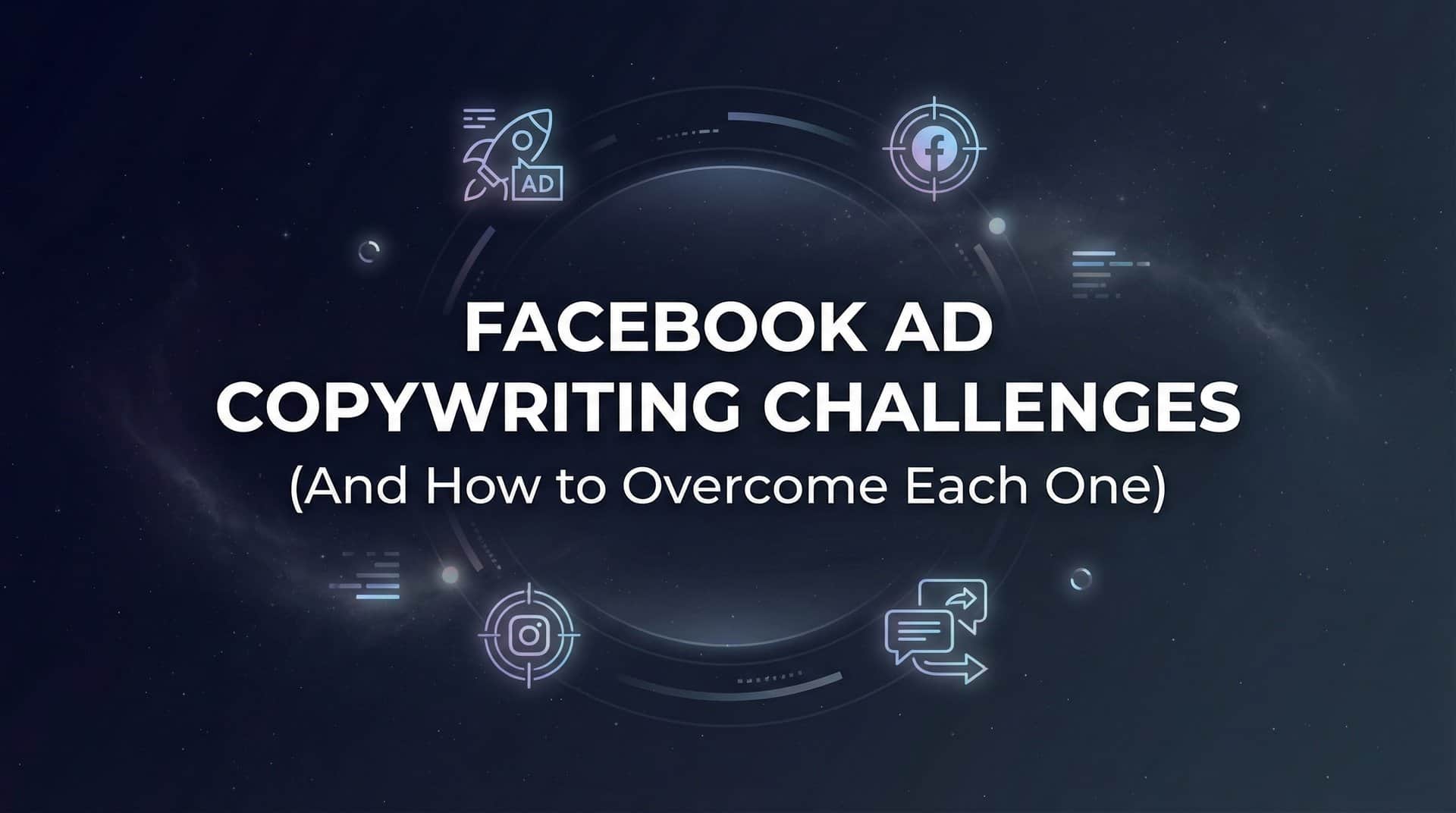 7 Facebook Ad Copywriting Challenges (And How to Overcome Each One)