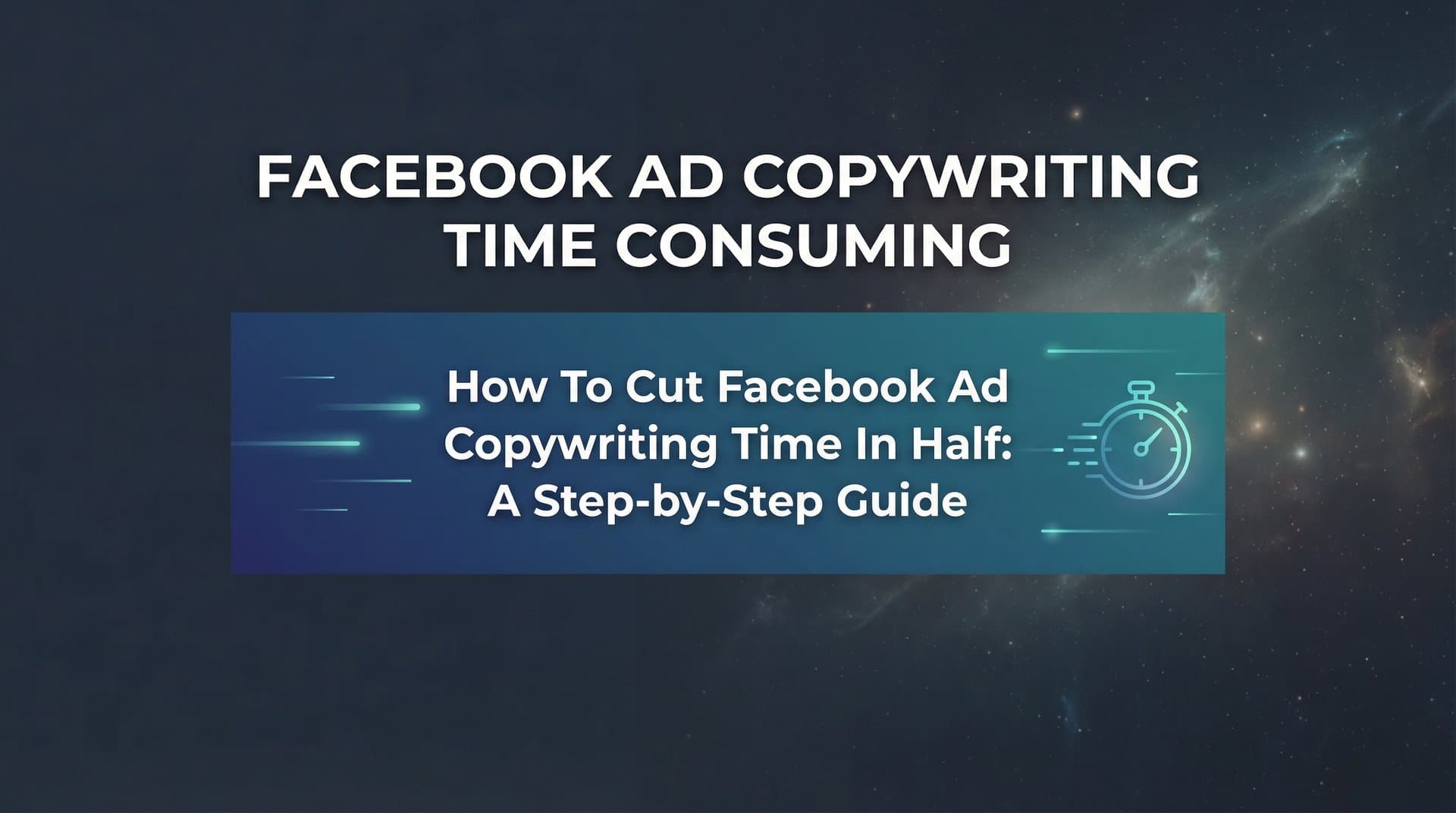 Featured image for How to Cut Facebook Ad Copywriting Time in Half: A Step-by-Step Guide