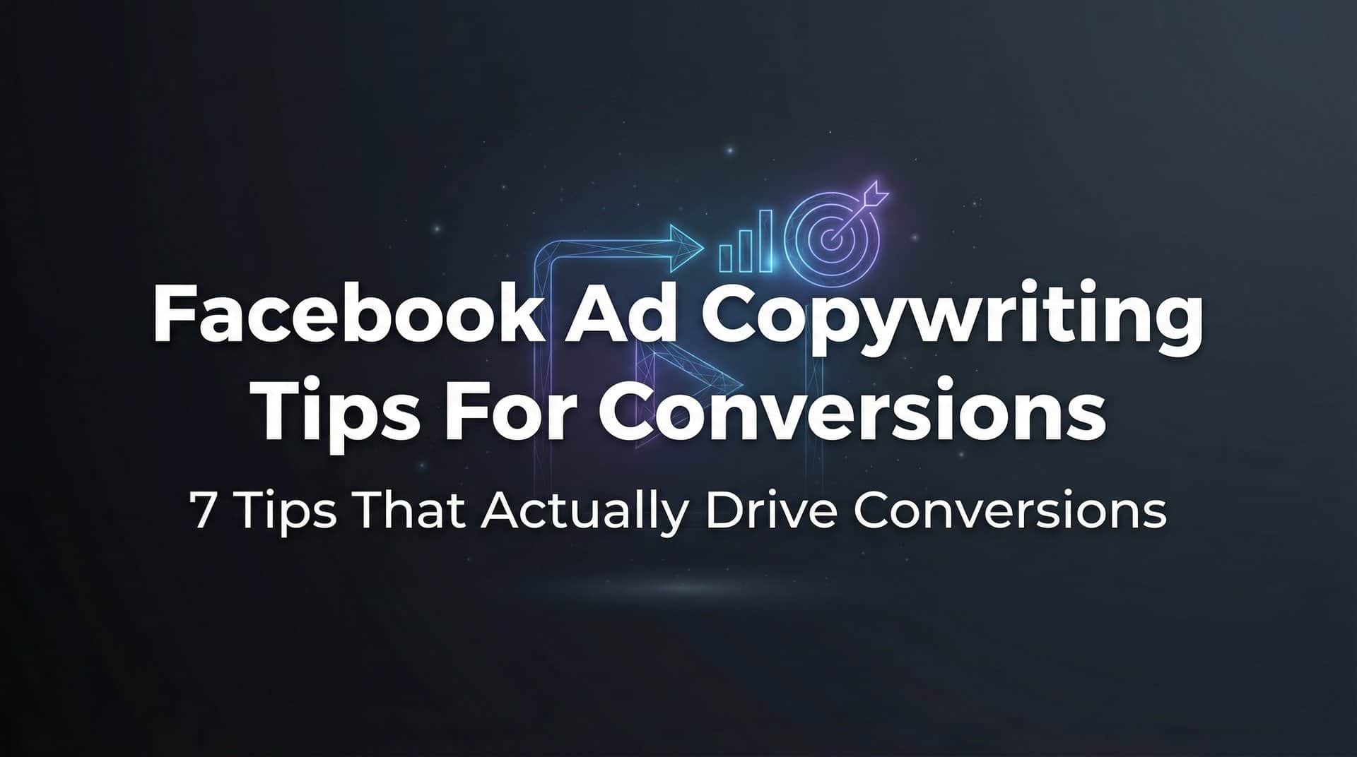 7 Facebook Ad Copywriting Tips That Actually Drive Conversions