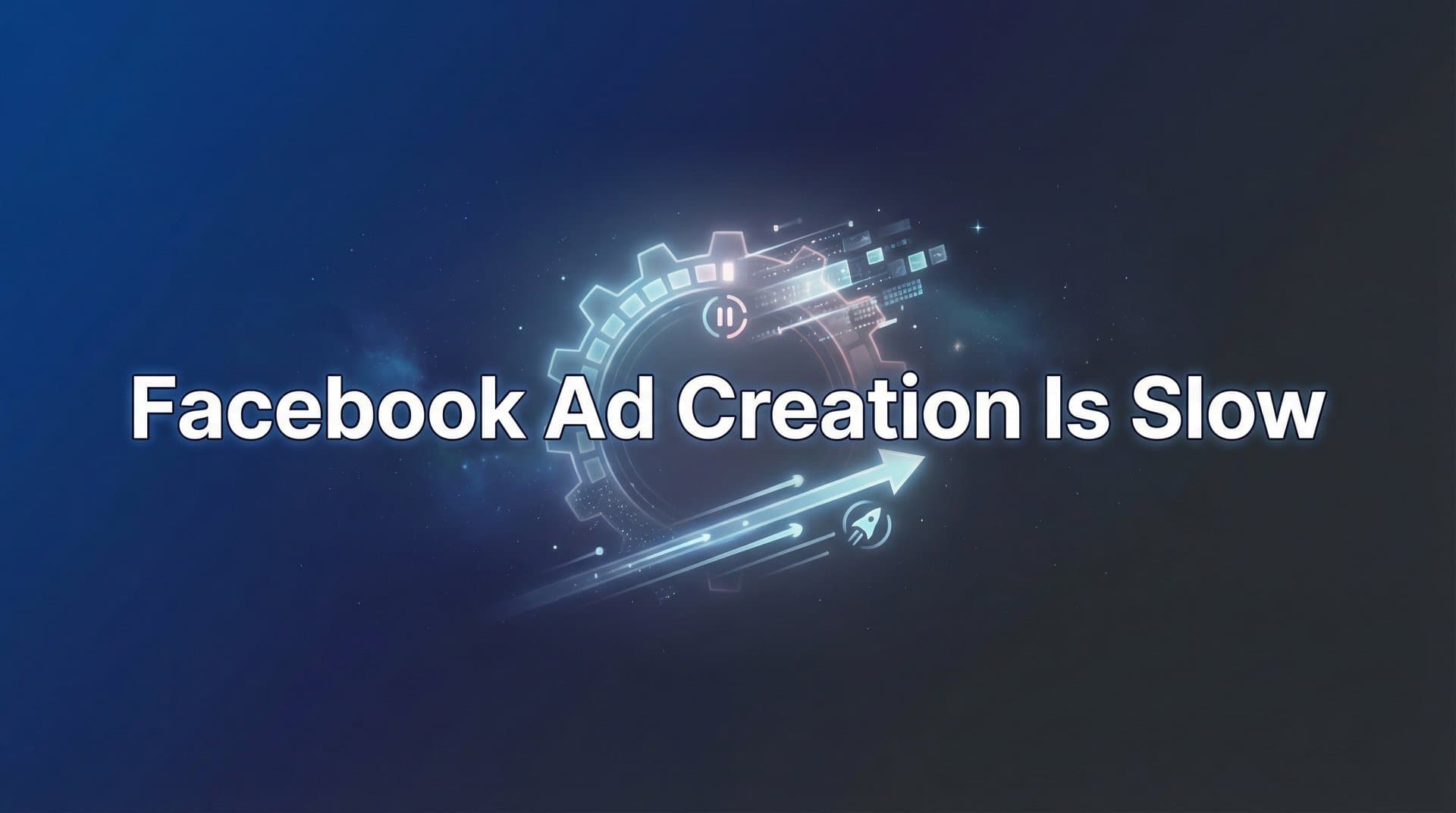 Featured image for Why Facebook Ad Creation Is Slow (And How to Fix It)