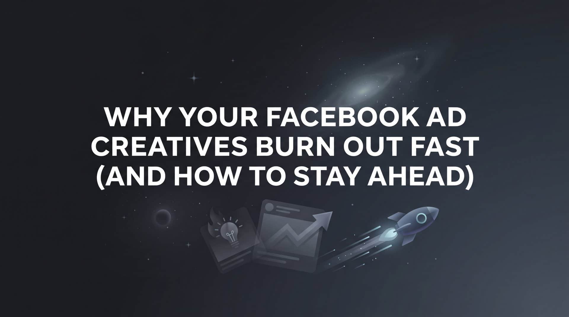 Featured image for Why Your Facebook Ad Creatives Burn Out Fast (And How to Stay Ahead)