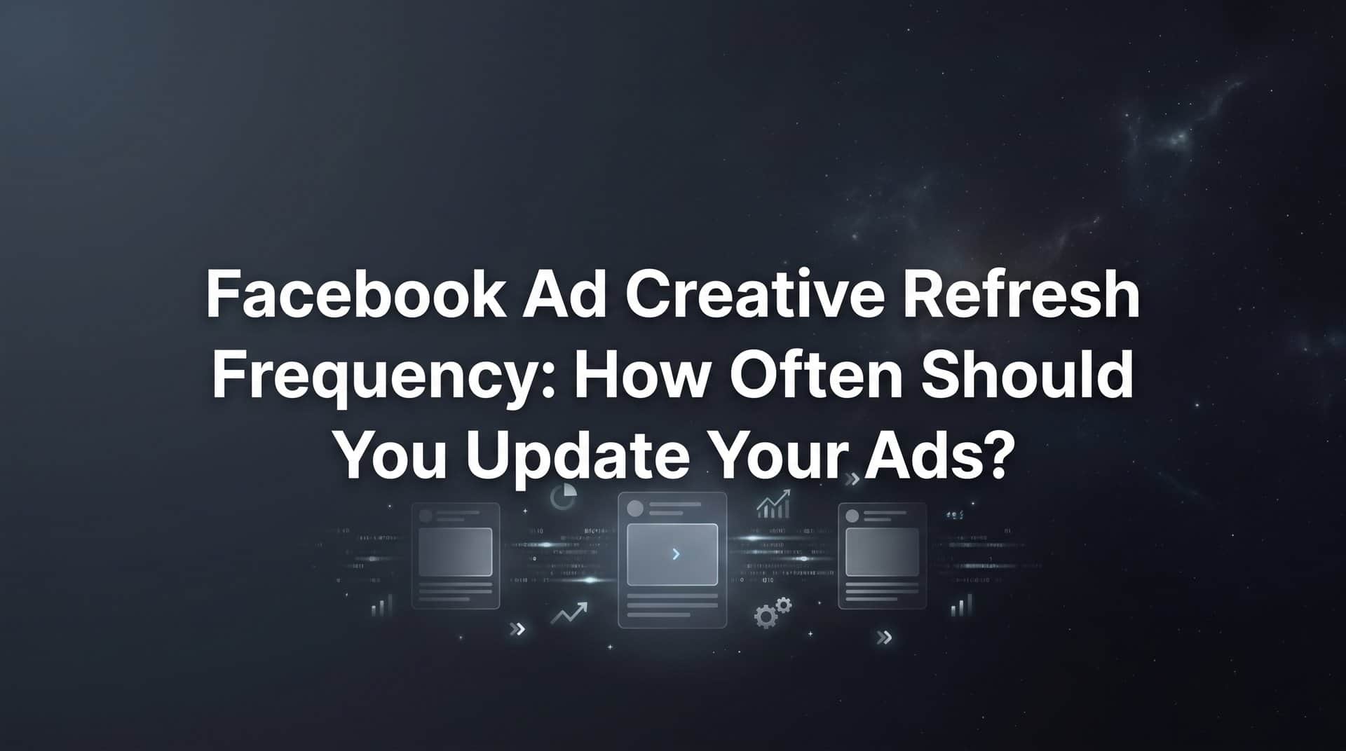 Featured image for Facebook Ad Creative Refresh Frequency: How Often Should You Update Your Ads?