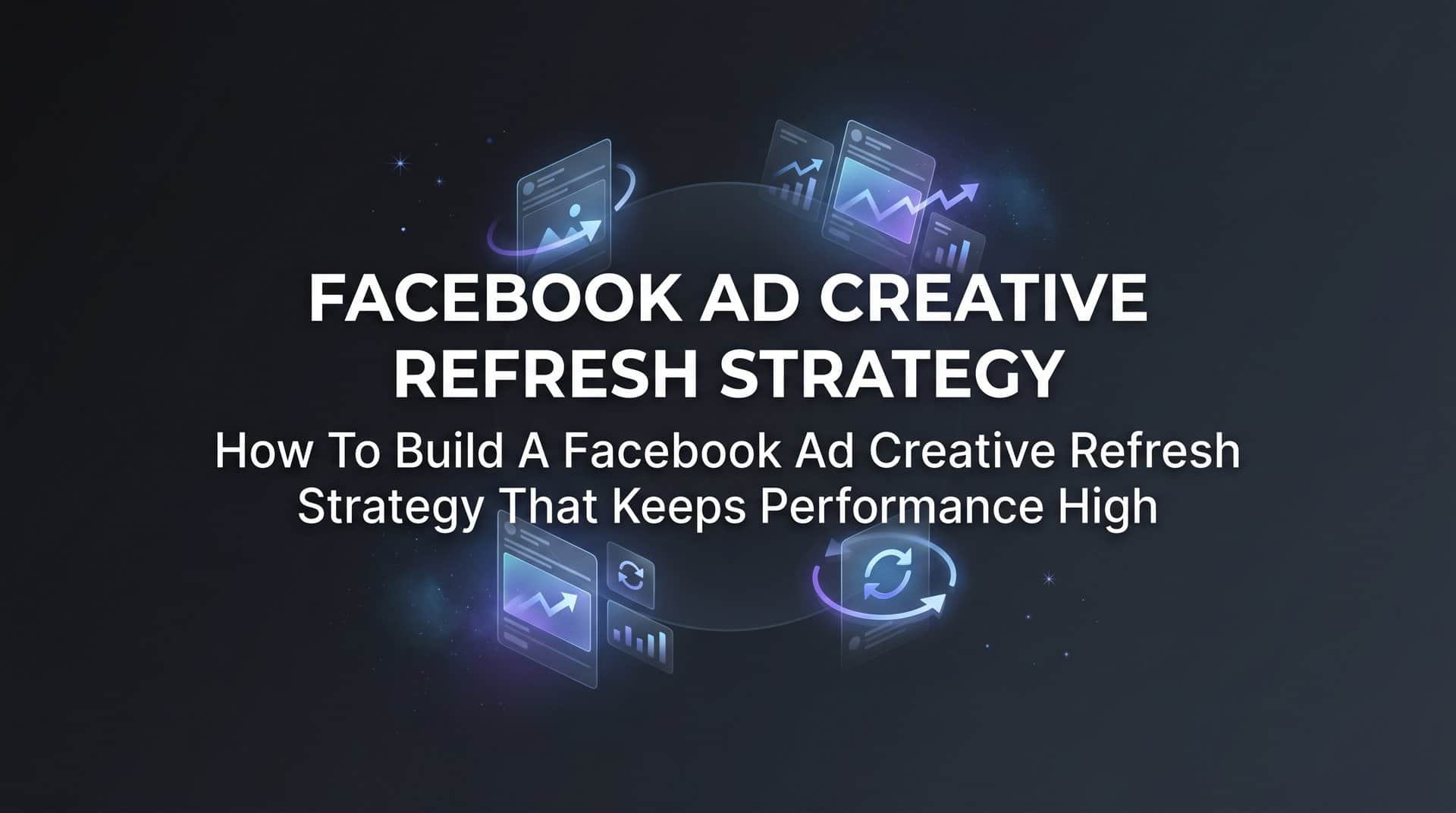 Featured image for How to Build a Facebook Ad Creative Refresh Strategy That Keeps Performance High