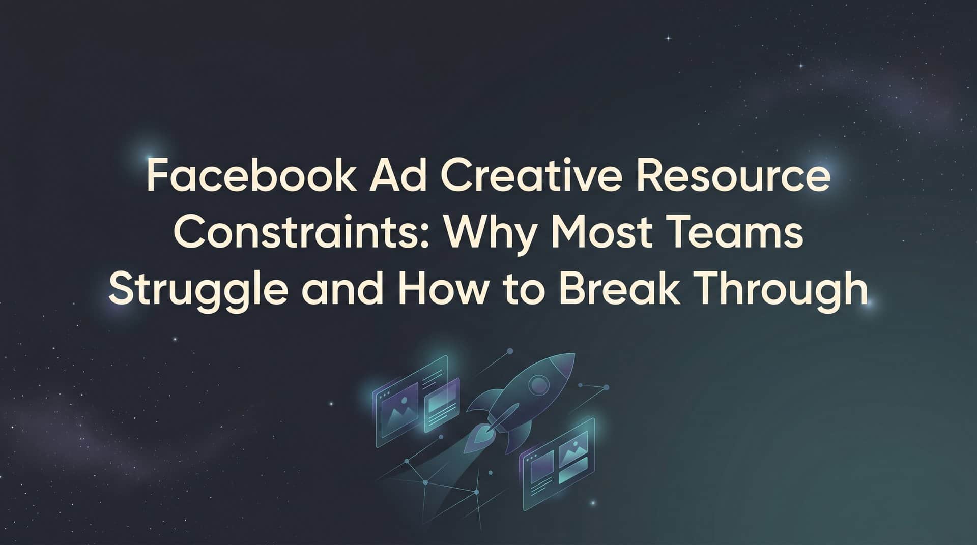 Featured image for Facebook Ad Creative Resource Constraints: Why Most Teams Struggle and How to Break Through