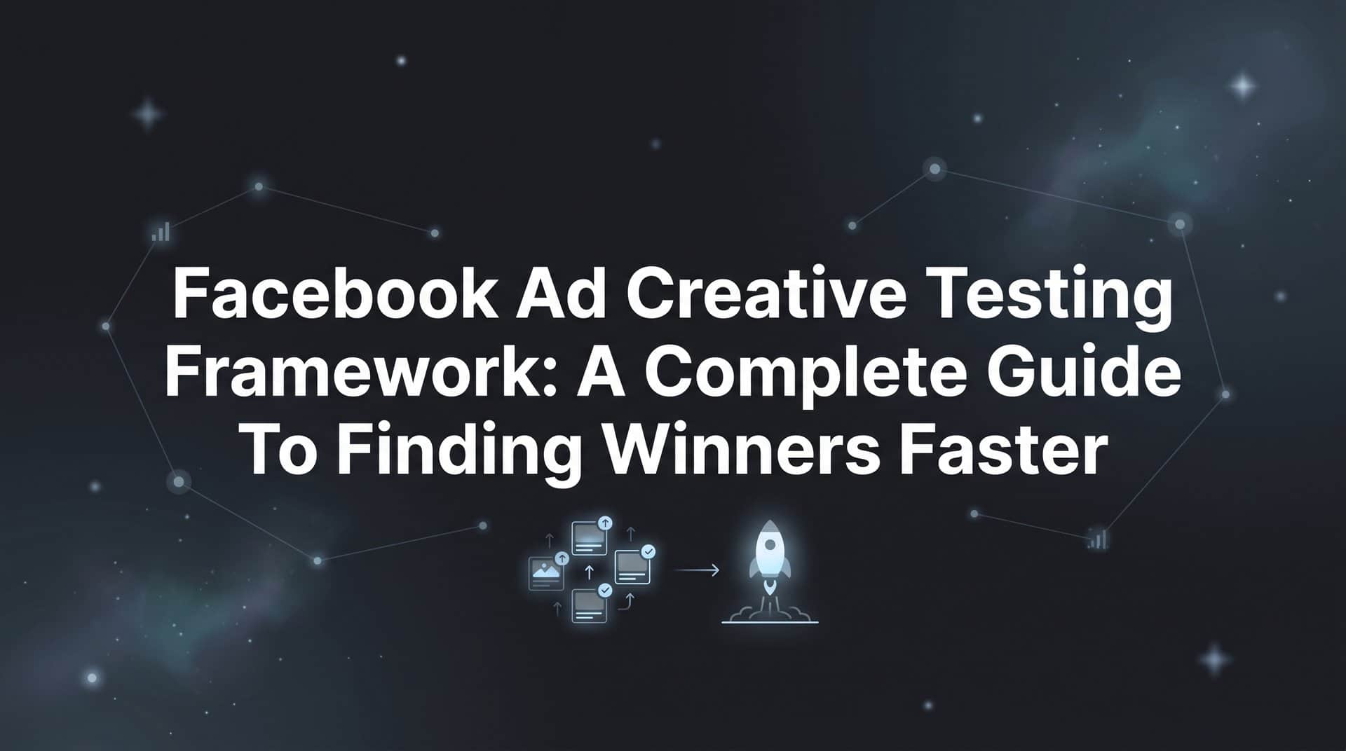 Featured image for Facebook Ad Creative Testing Framework: A Complete Guide to Finding Winners Faster
