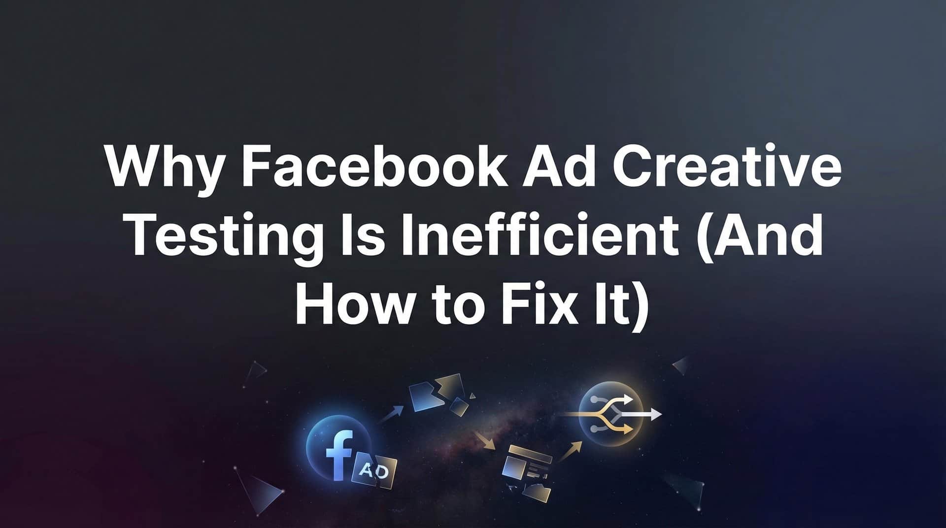 Featured image for Why Facebook Ad Creative Testing Is Inefficient (And How to Fix It)