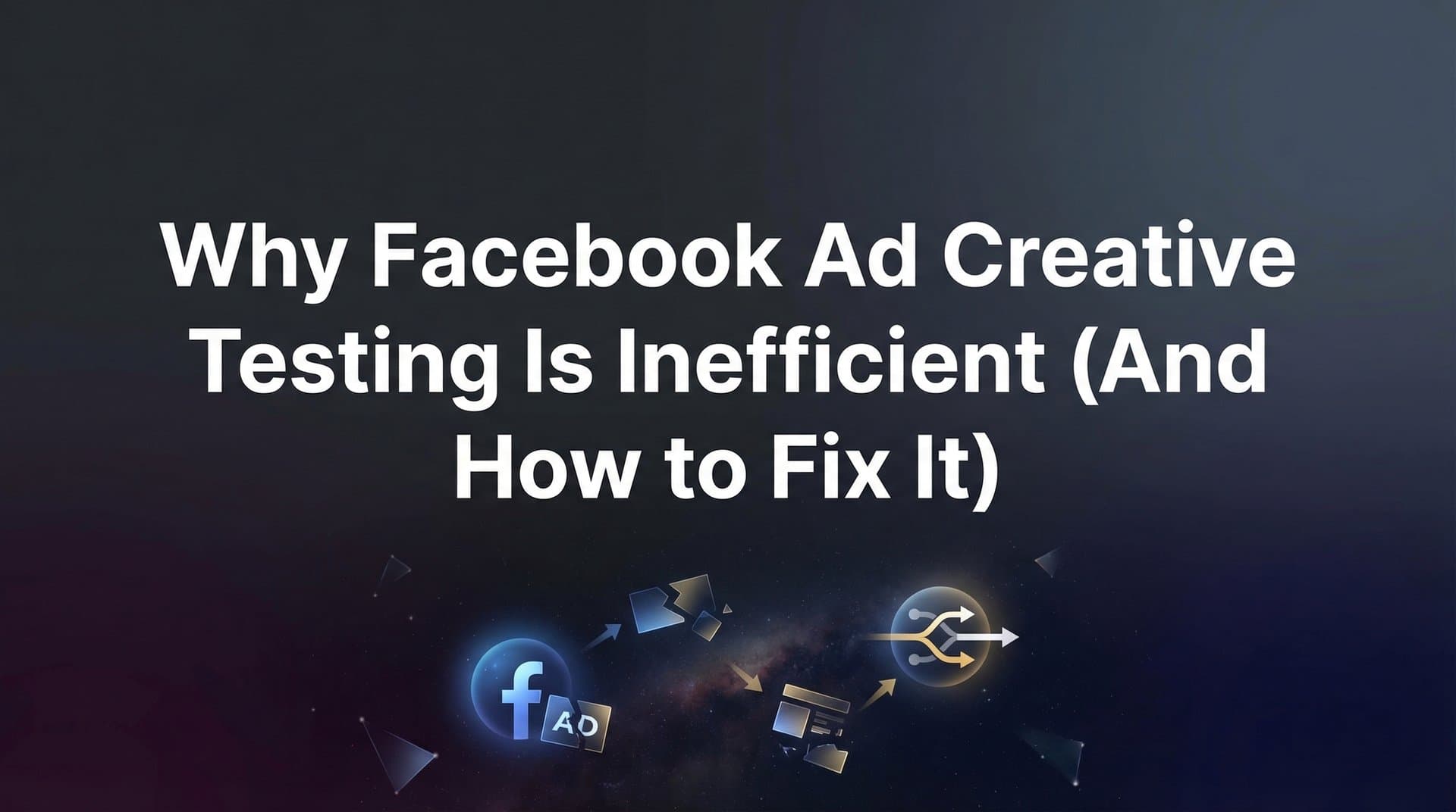 Featured image for Why Facebook Ad Creative Testing Is Inefficient (And How to Fix It)