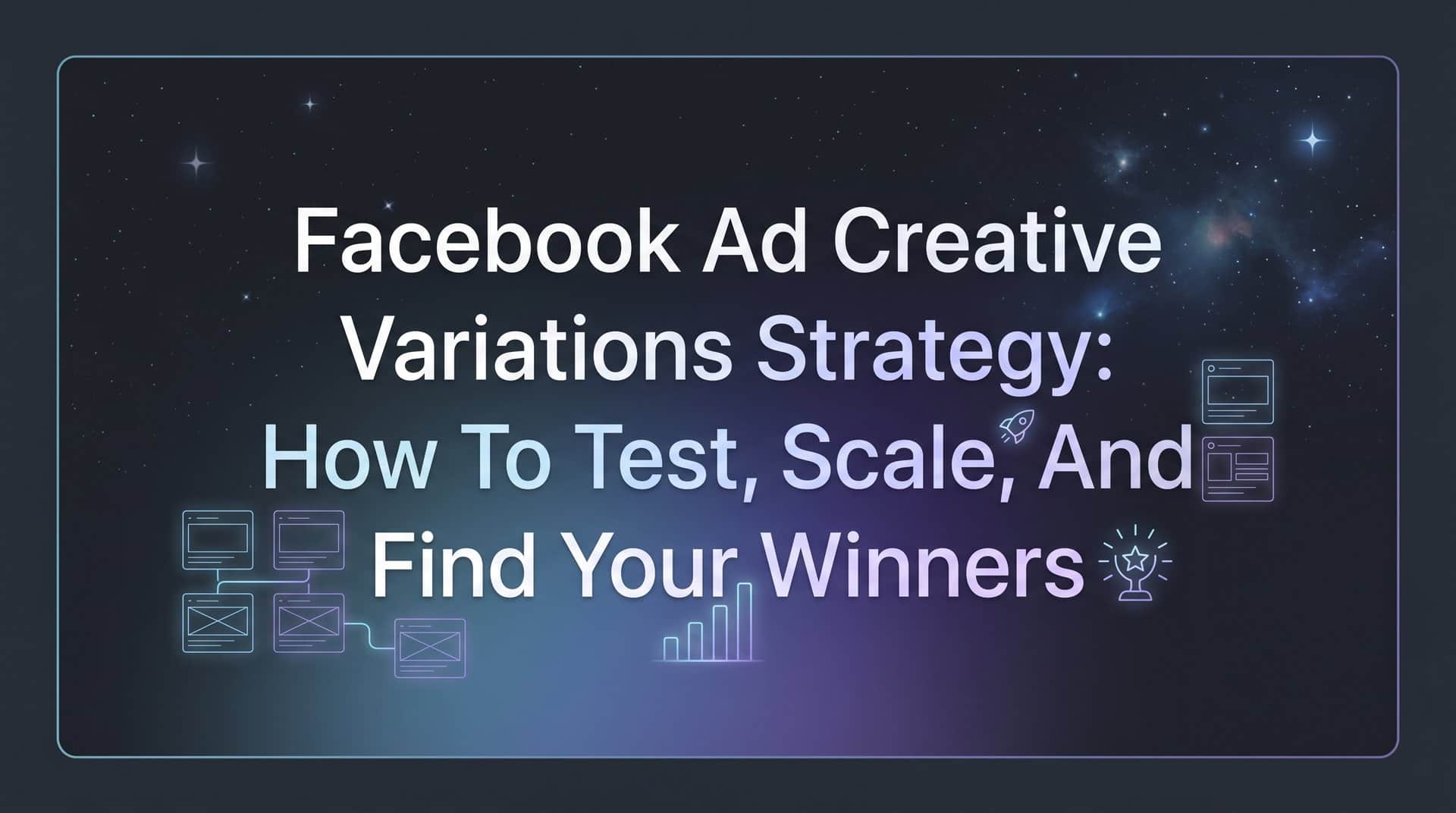 Featured image for Facebook Ad Creative Variations Strategy: How to Test, Scale, and Find Your Winners