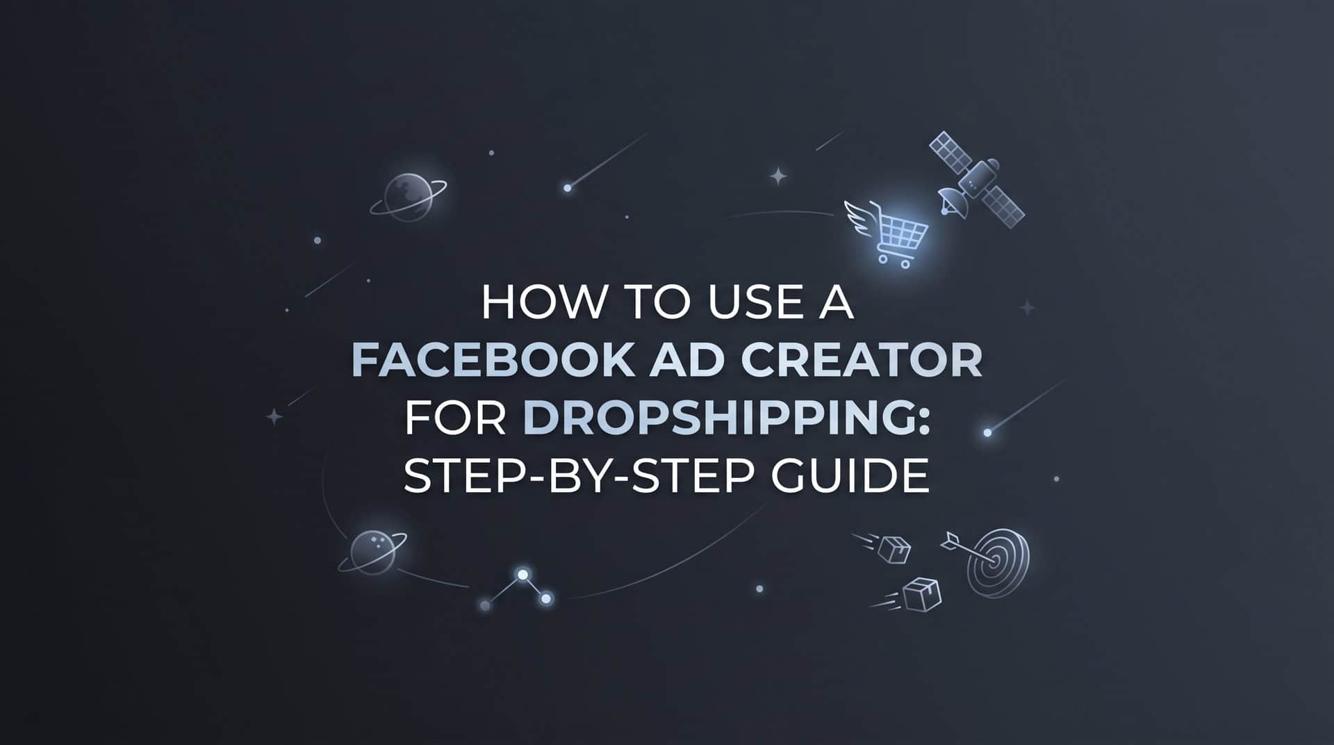 Featured image for How to Use a Facebook Ad Creator for Dropshipping: Step-by-Step Guide