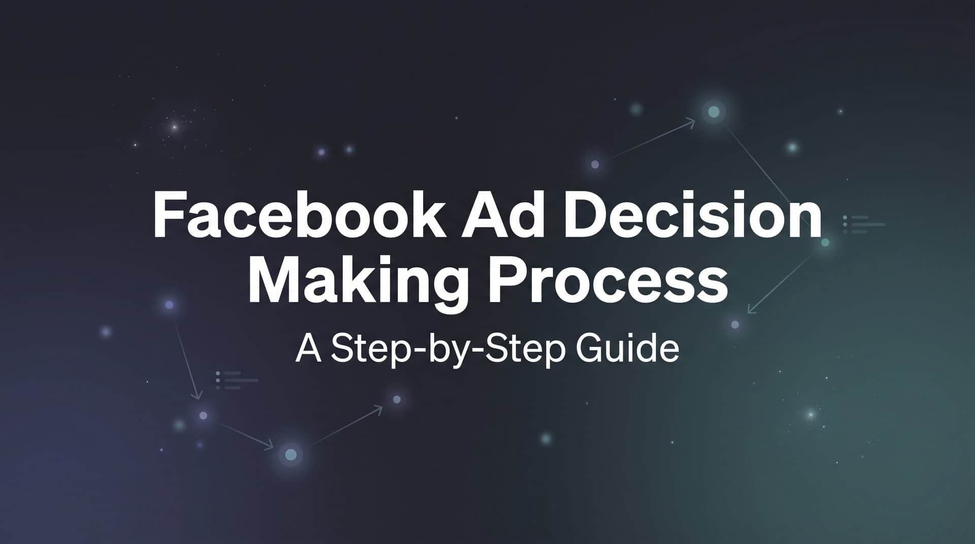 Featured image for How to Master the Facebook Ad Decision Making Process: A Step-by-Step Guide