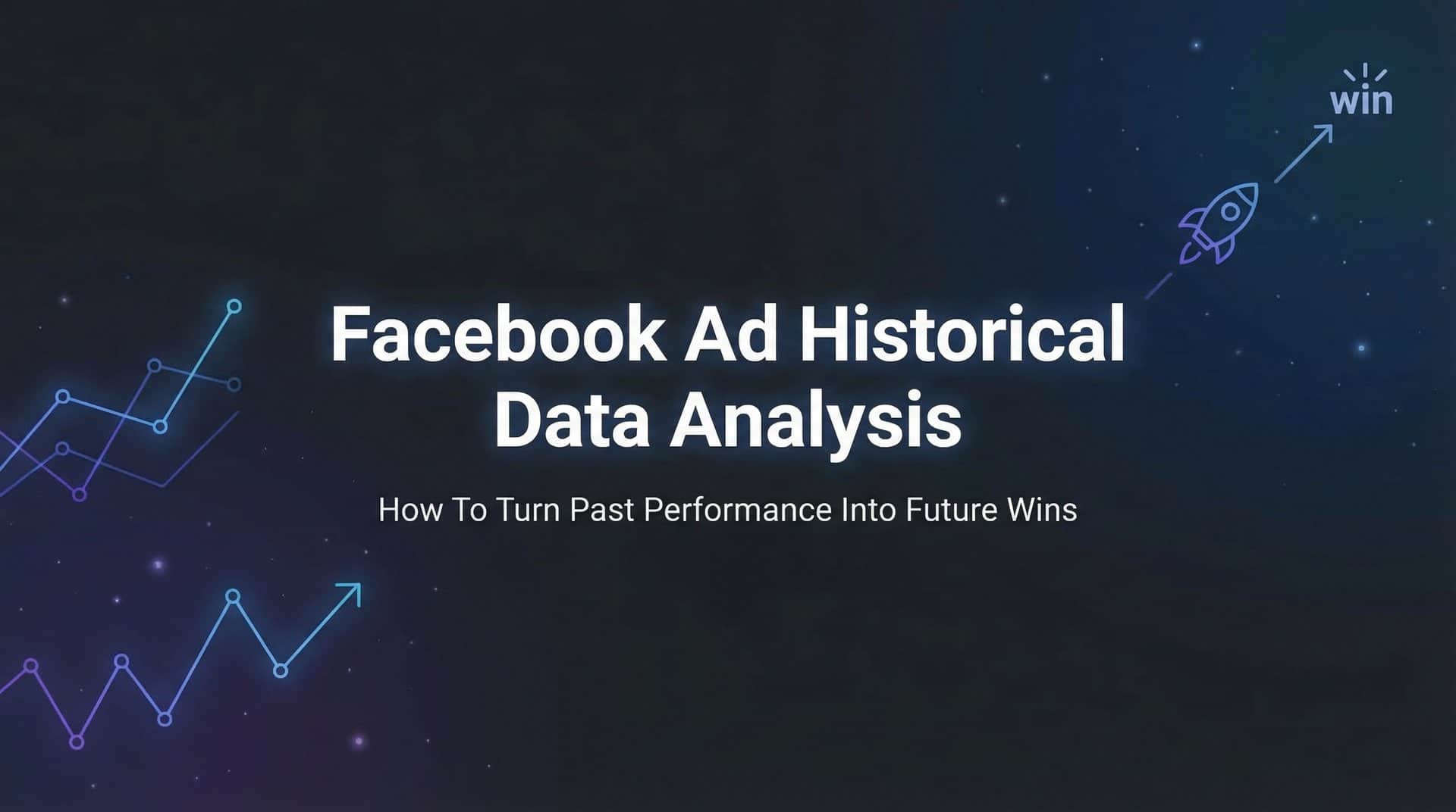 Featured image for Facebook Ad Historical Data Analysis: How to Turn Past Performance Into Future Wins