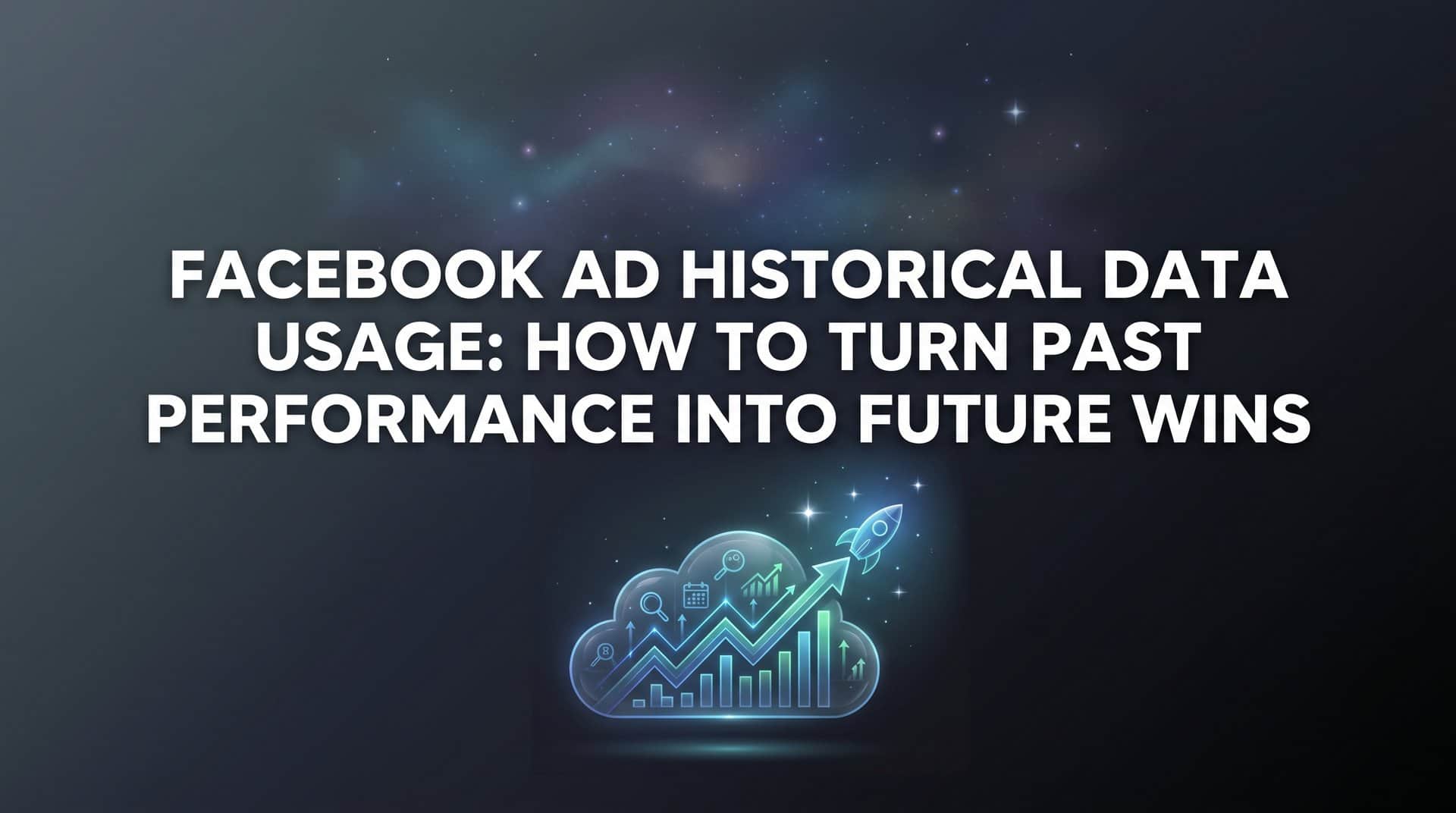 Featured image for Facebook Ad Historical Data Usage: How to Turn Past Performance Into Future Wins