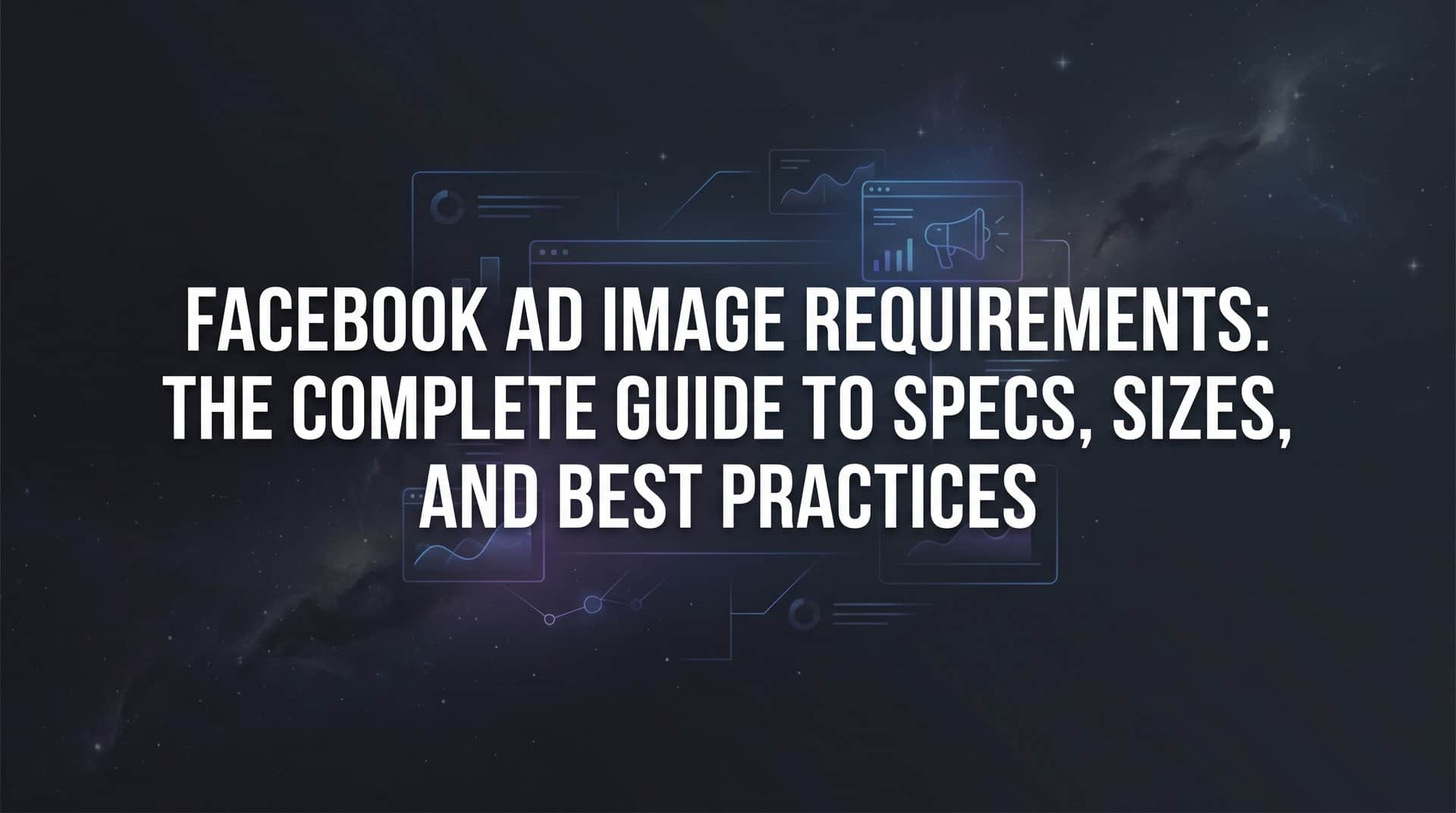 Featured image for Facebook Ad Image Requirements: The Complete Guide to Specs, Sizes, and Best Practices