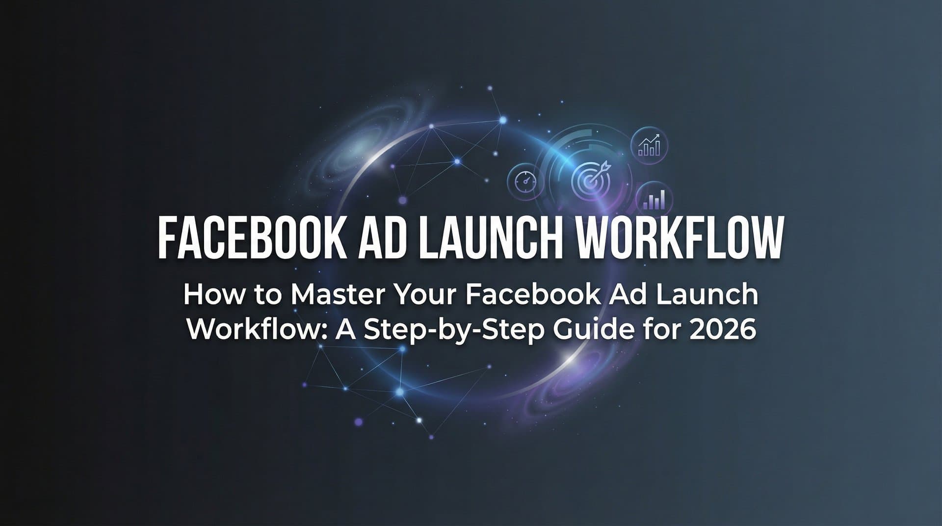 Featured image for How to Master Your Facebook Ad Launch Workflow: A Step-by-Step Guide for 2026