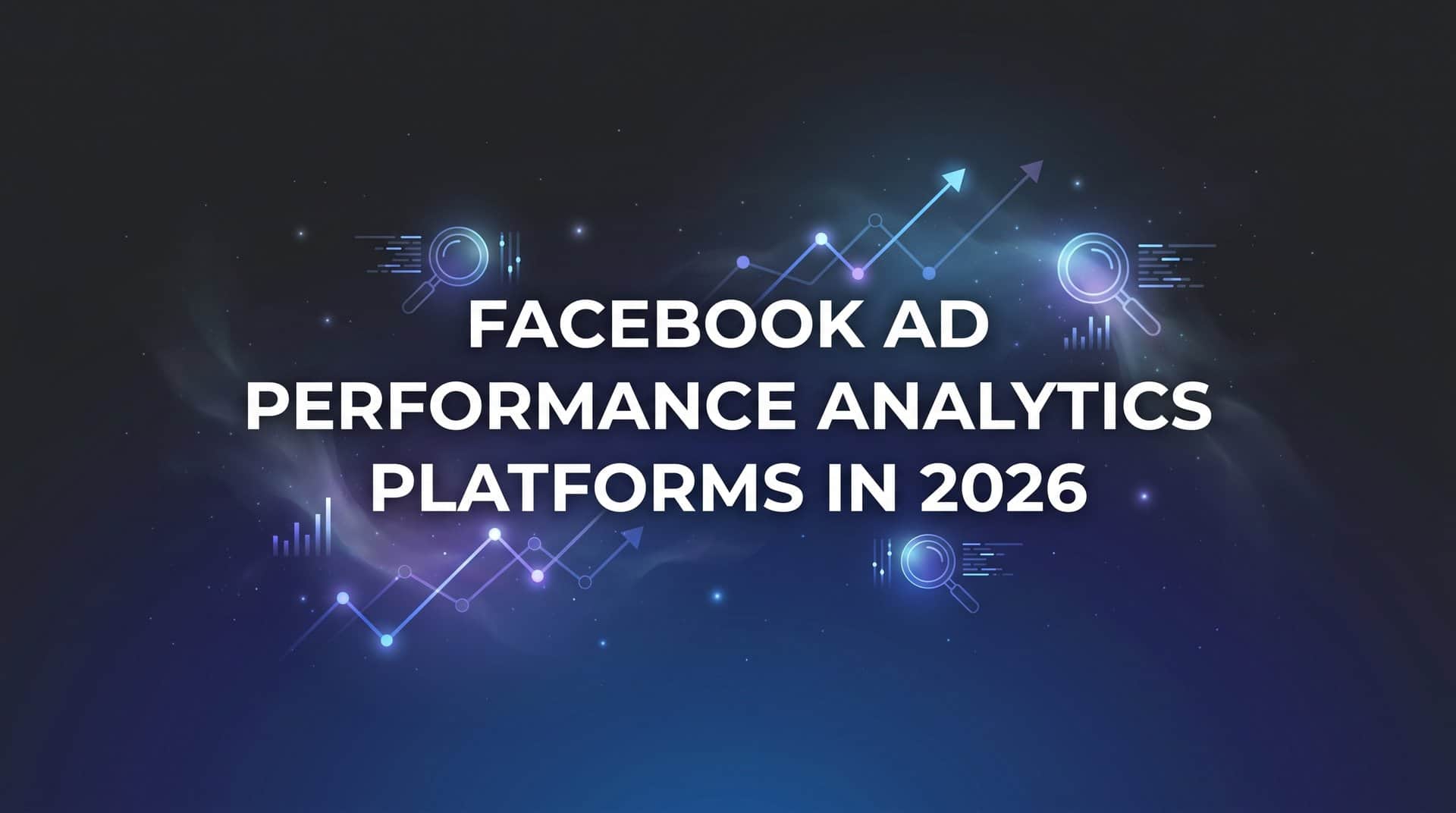 Featured image for 9 Best Facebook Ad Performance Analytics Platforms in 2026
