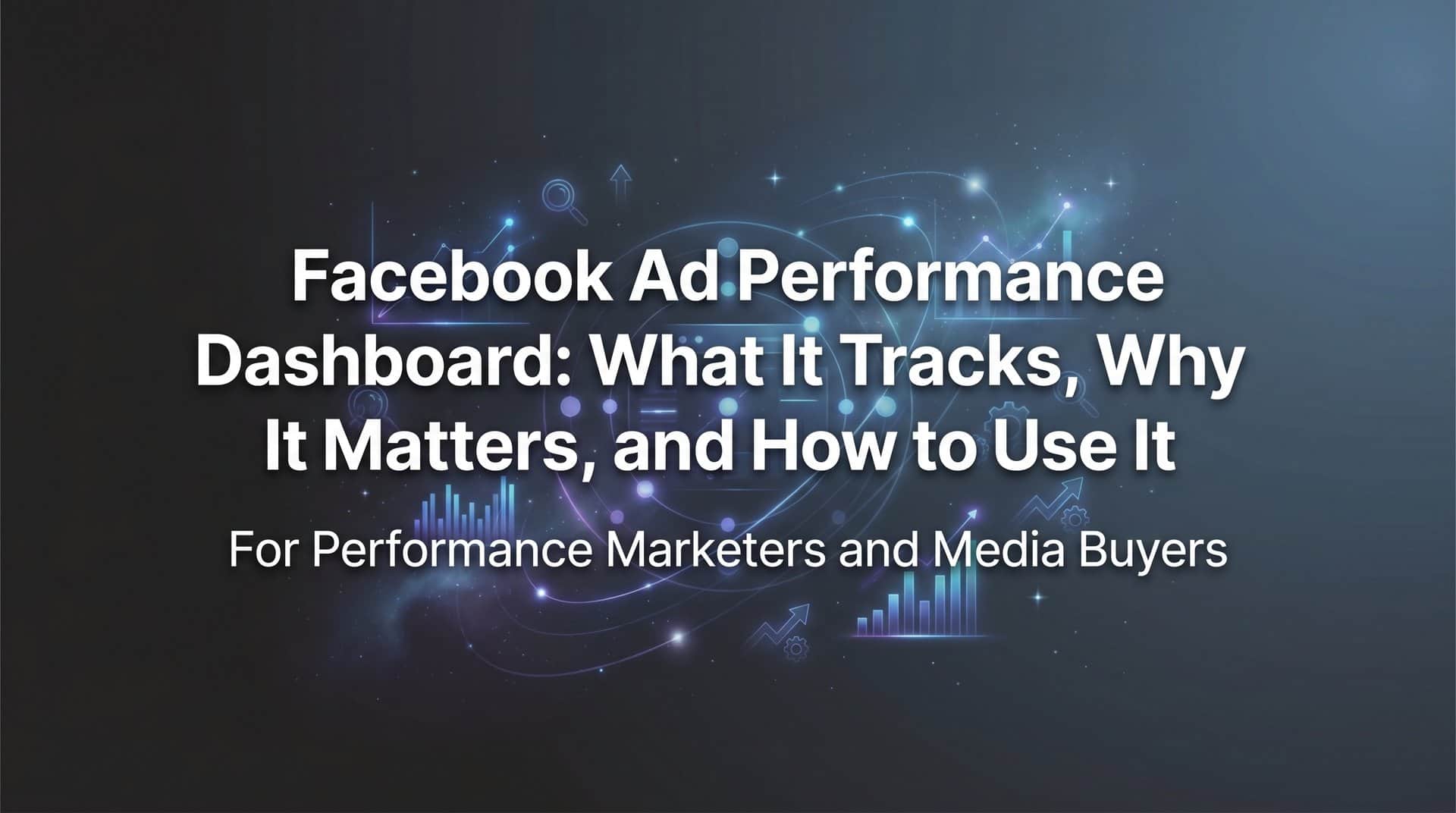 Featured image for Facebook Ad Performance Dashboard: What It Tracks, Why It Matters, and How to Use It