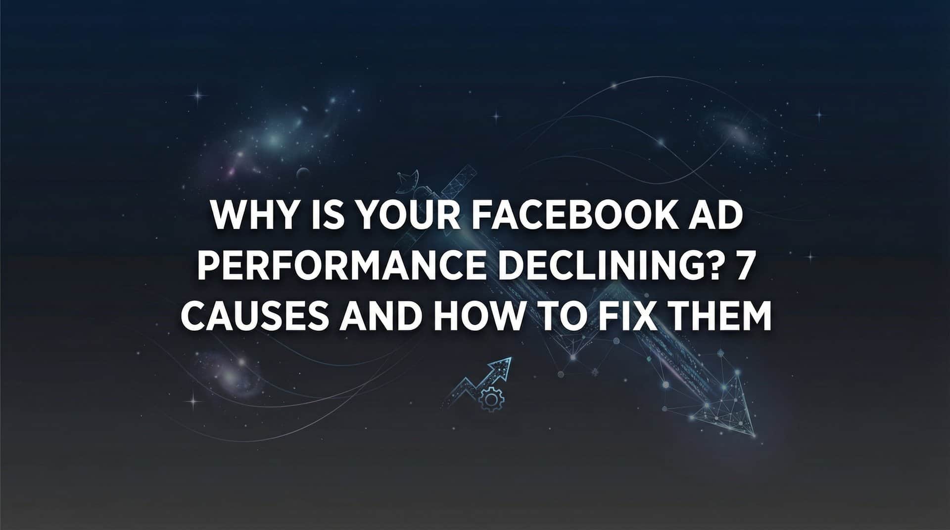 Featured image for Why Is Your Facebook Ad Performance Declining? 7 Causes and How to Fix Them