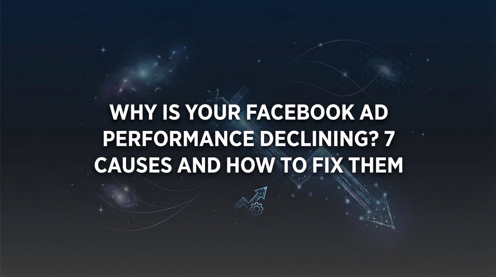 Featured image for Why Is Your Facebook Ad Performance Declining? 7 Causes and How to Fix Them