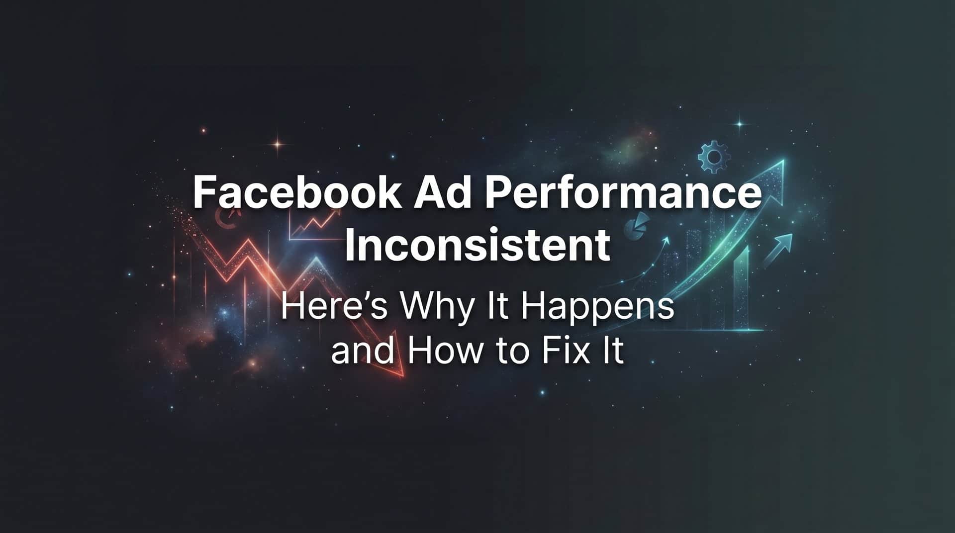 Featured image for Facebook Ad Performance Inconsistent? Here's Why It Happens and How to Fix It