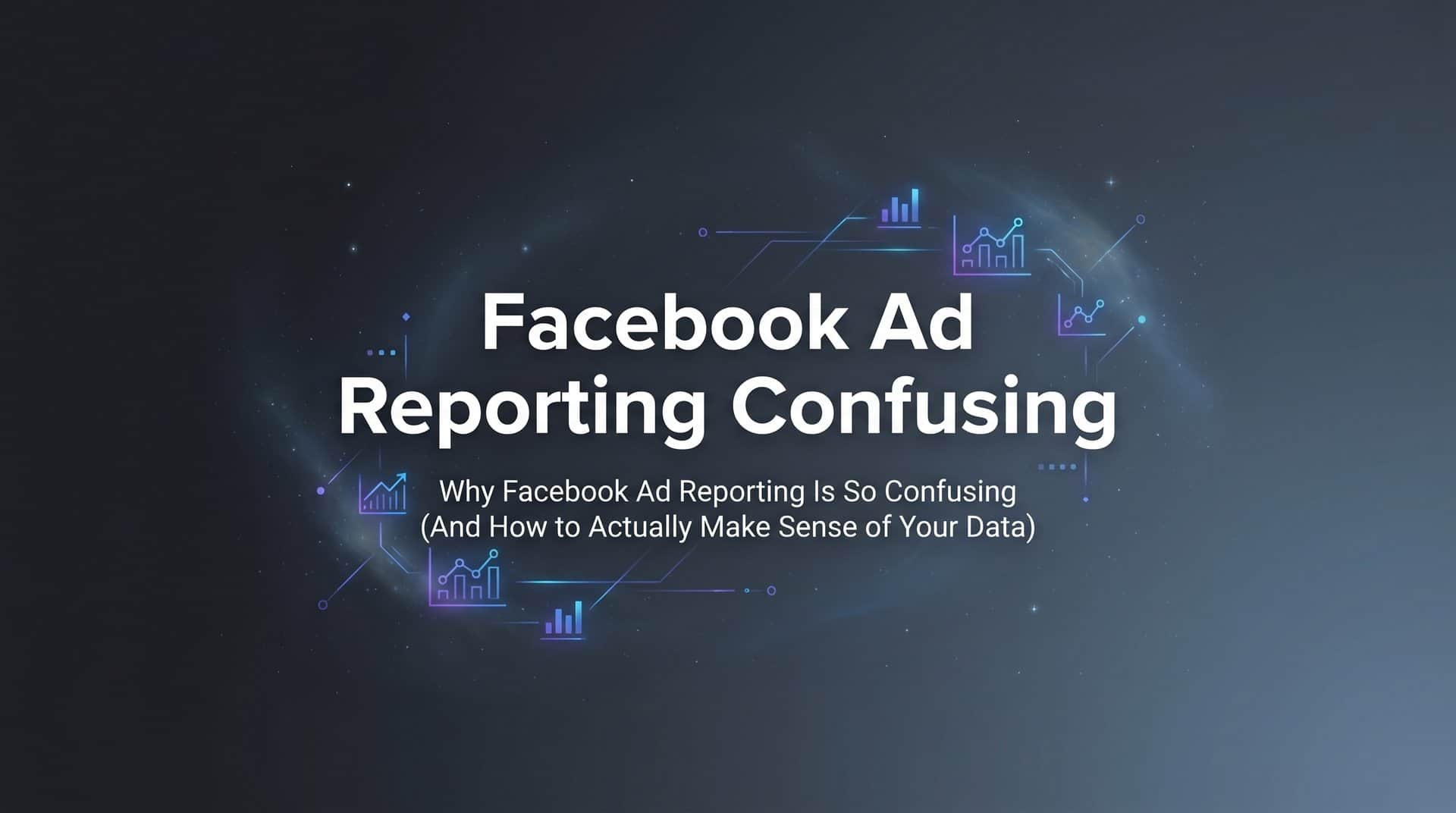 Featured image for Why Facebook Ad Reporting Is So Confusing (And How to Actually Make Sense of Your Data)
